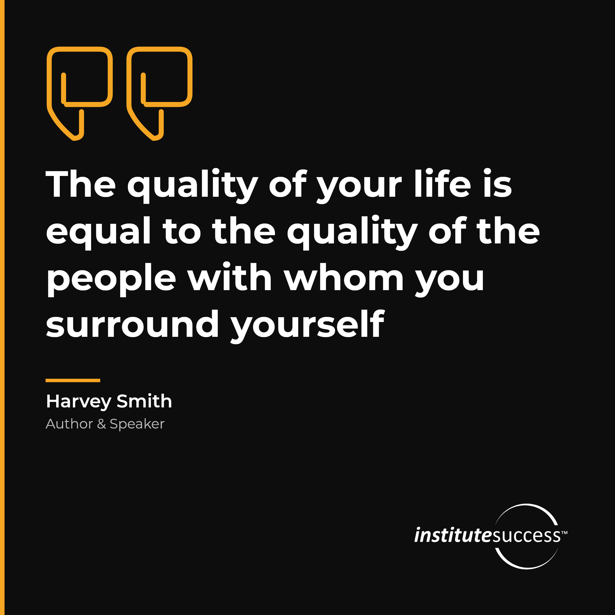 "The quality of your life is equal to the quality of the people with whom you surround yourself" — Harvey Smith, Accountability For Others leadership quote
