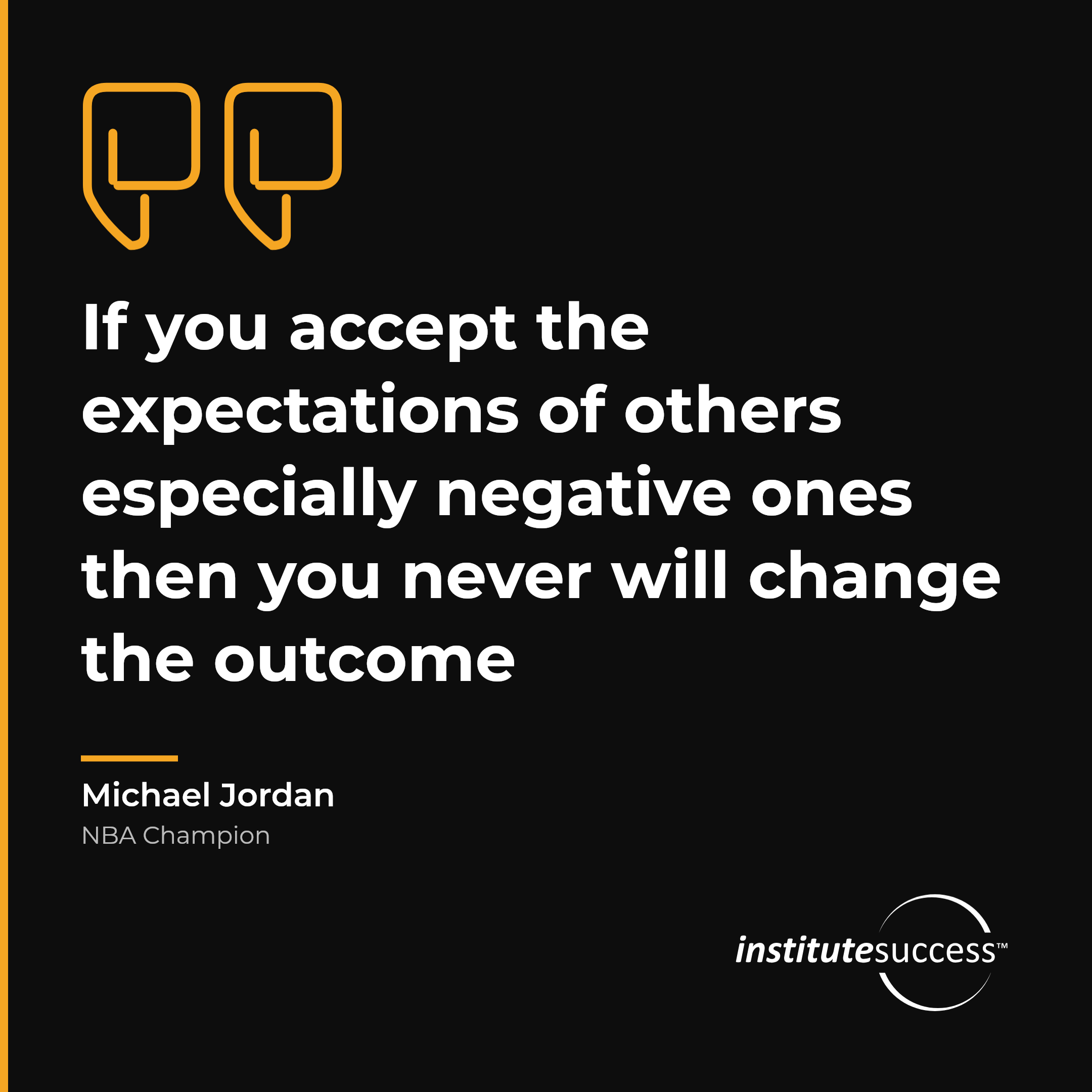 "If you accept the expectations of others especially negative ones then you never will change the outcome" — Michael Jordan, Accountability For Others leadership quote