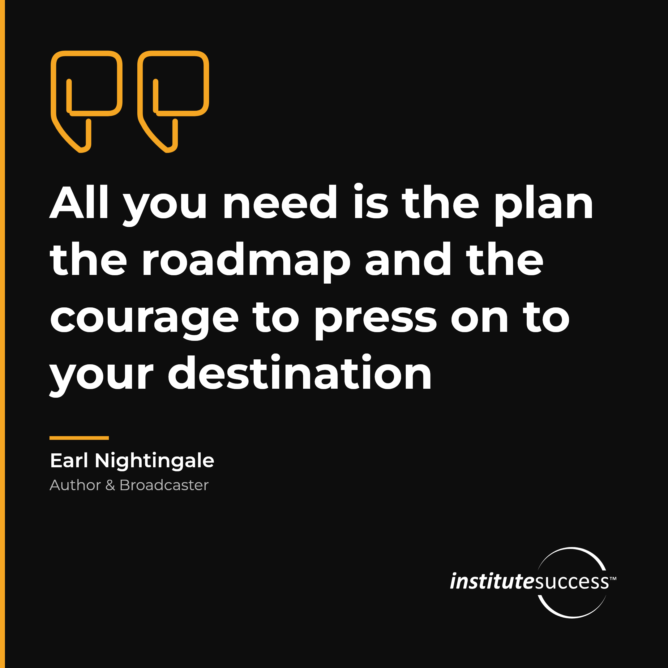 "All you need is the plan the roadmap and the courage to press on to your destination" — Earl Nightingale, Balanced Decision Making leadership quote