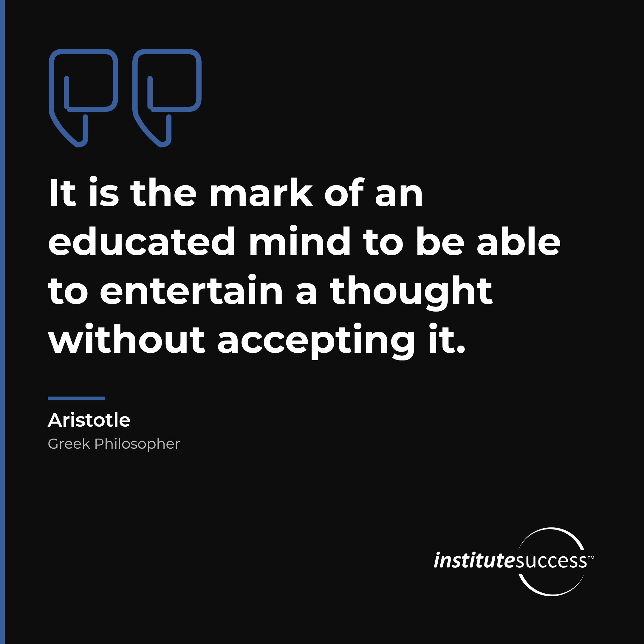 "It is the mark of an educated mind to be able to entertain a thought without accepting it." — Aristotle, Conceptual Thinking leadership quote