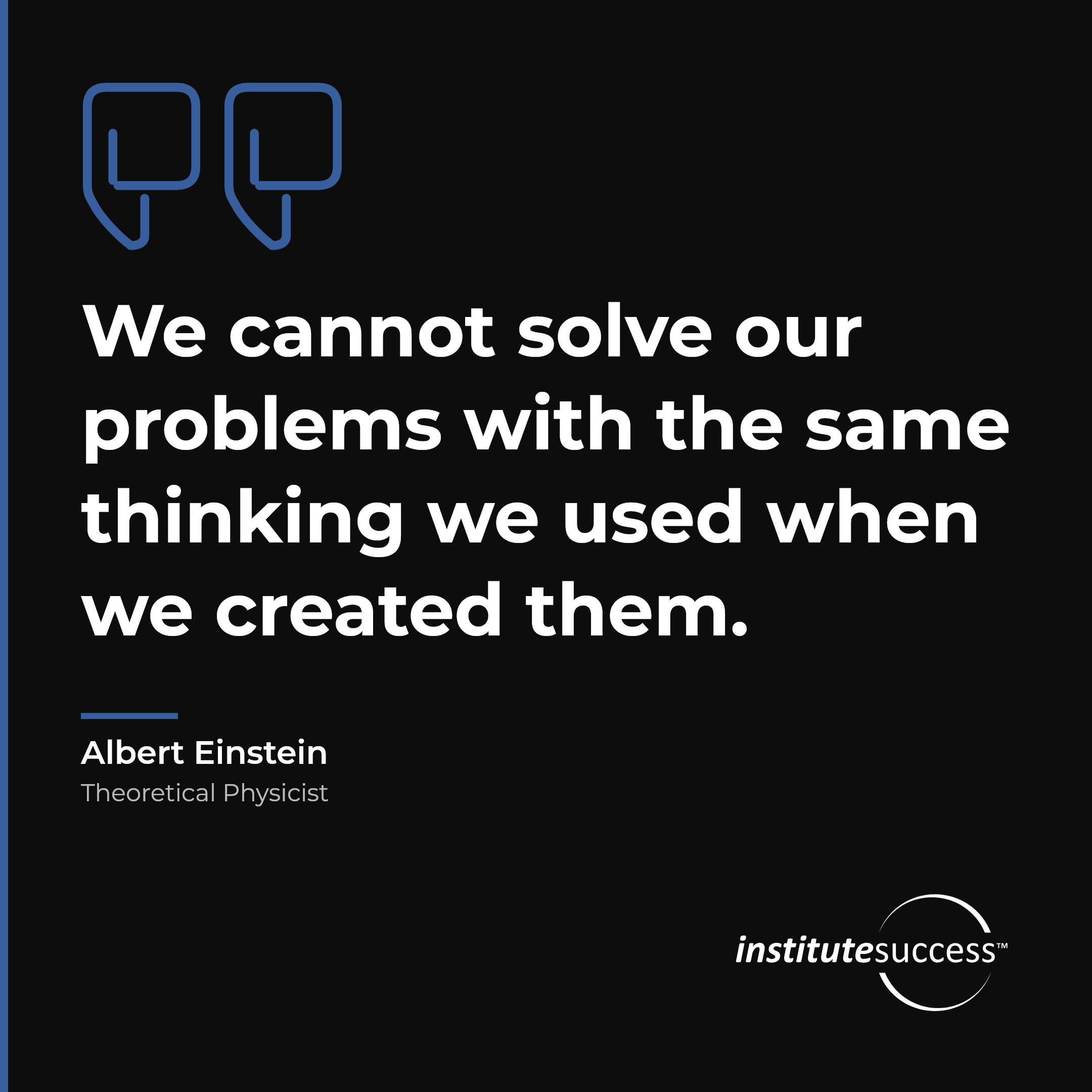 "We cannot solve our problems with the same thinking we used when we created them." — Albert Einstein, Conceptual Thinking leadership quote