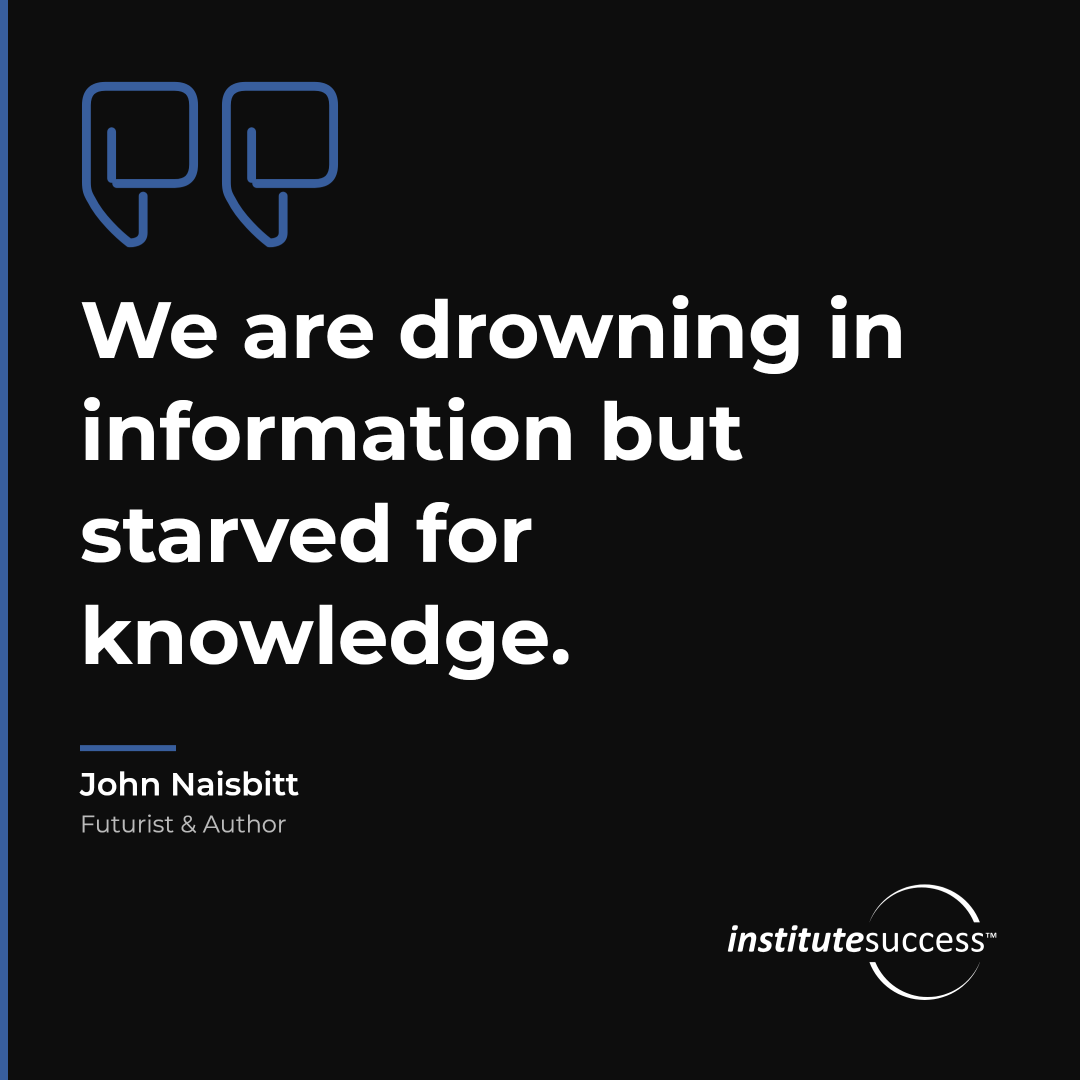 "We are drowning in information but starved for knowledge." — John Naisbitt, Conceptual Thinking leadership quote