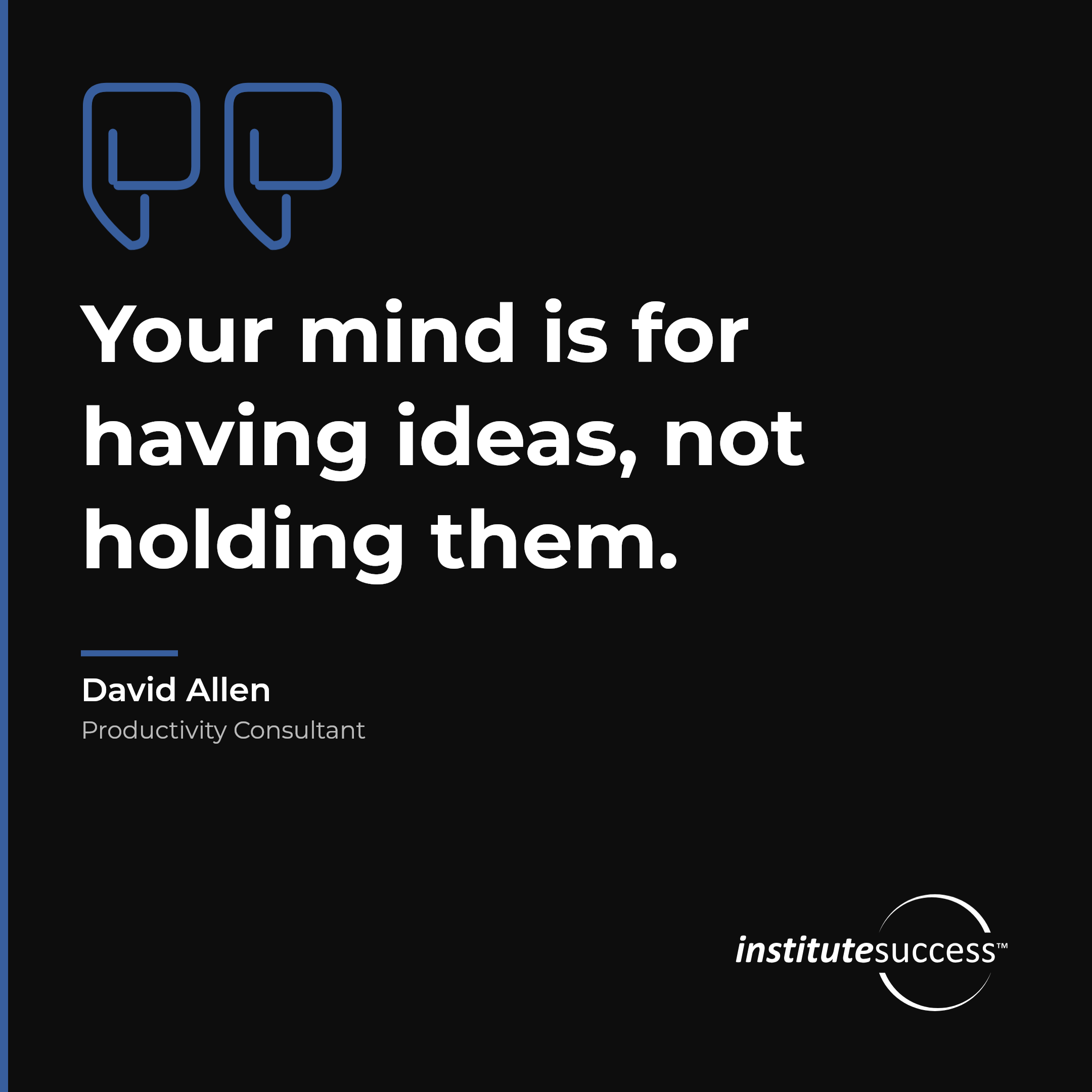 "Your mind is for having ideas, not holding them." — David Allen, Concrete Organization leadership quote
