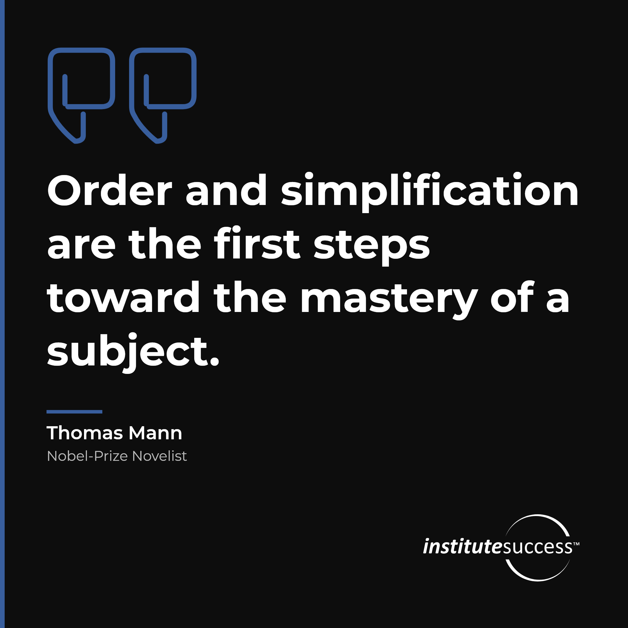 "Order and simplification are the first steps toward the mastery of a subject." — Thomas Mann, Concrete Organization leadership quote