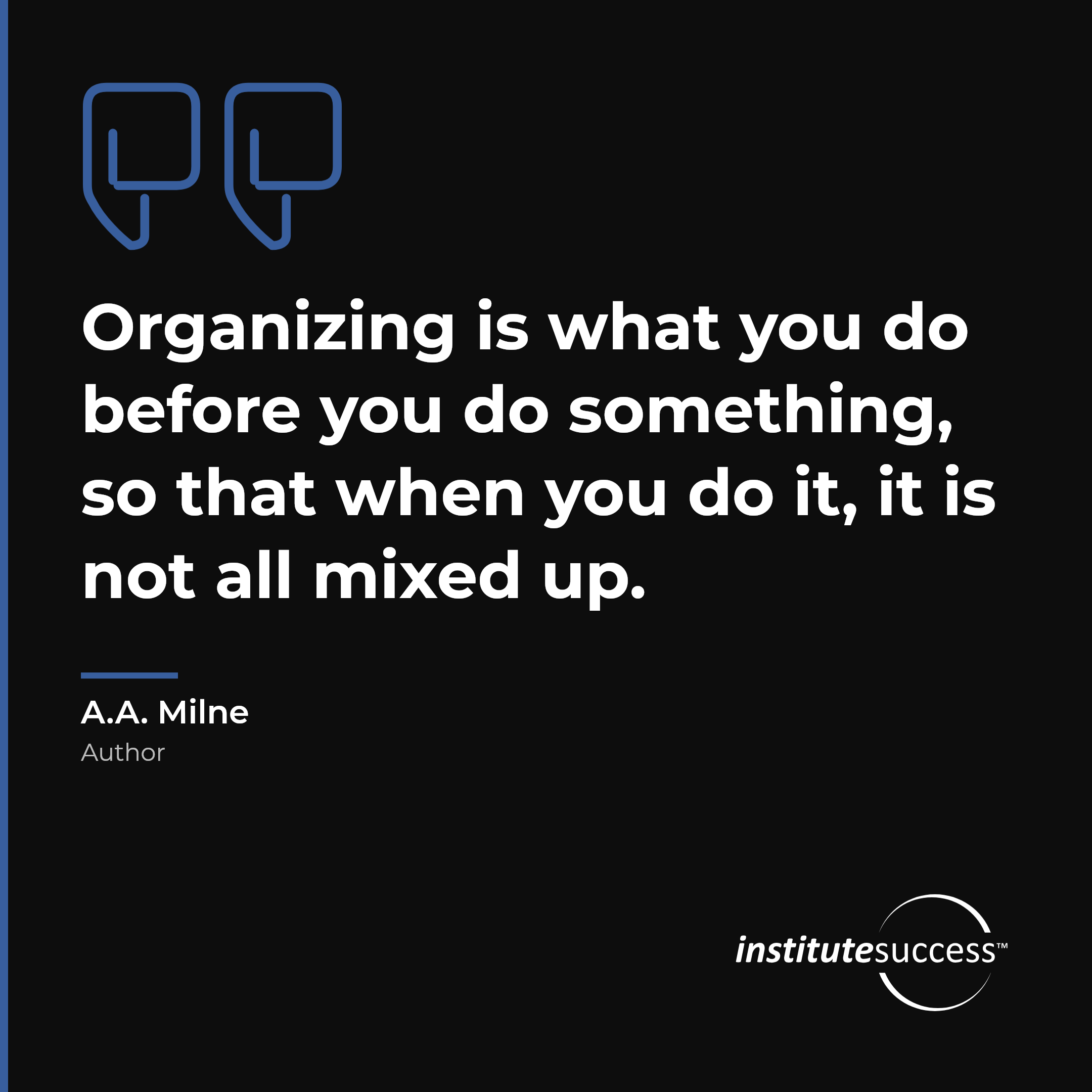 "Organizing is what you do before you do something, so that when you do it, it is not all mixed up." — A.A. Milne, Concrete Organization leadership quote
