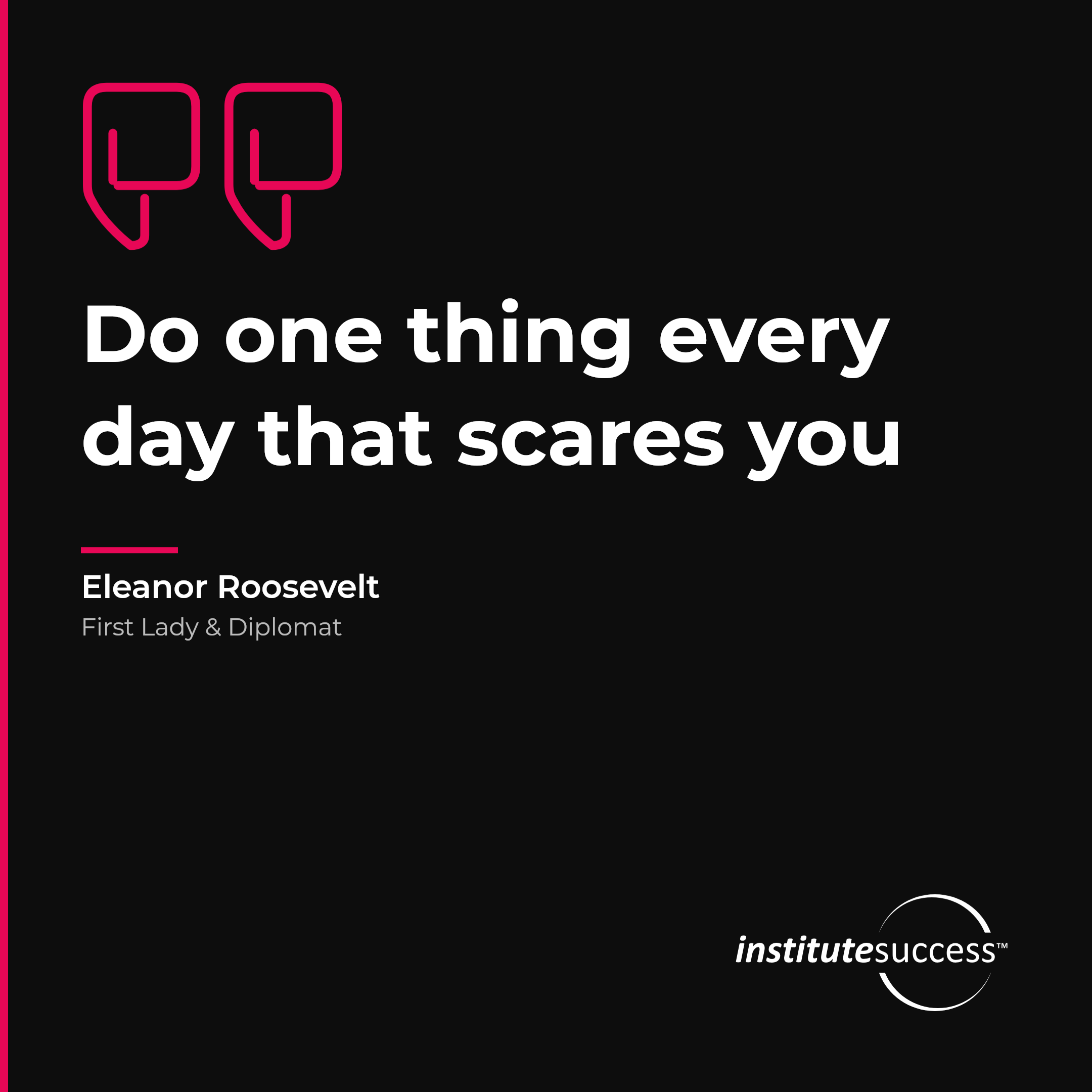 "Do one thing every day that scares you" — Eleanor Roosevelt, Consistency leadership quote