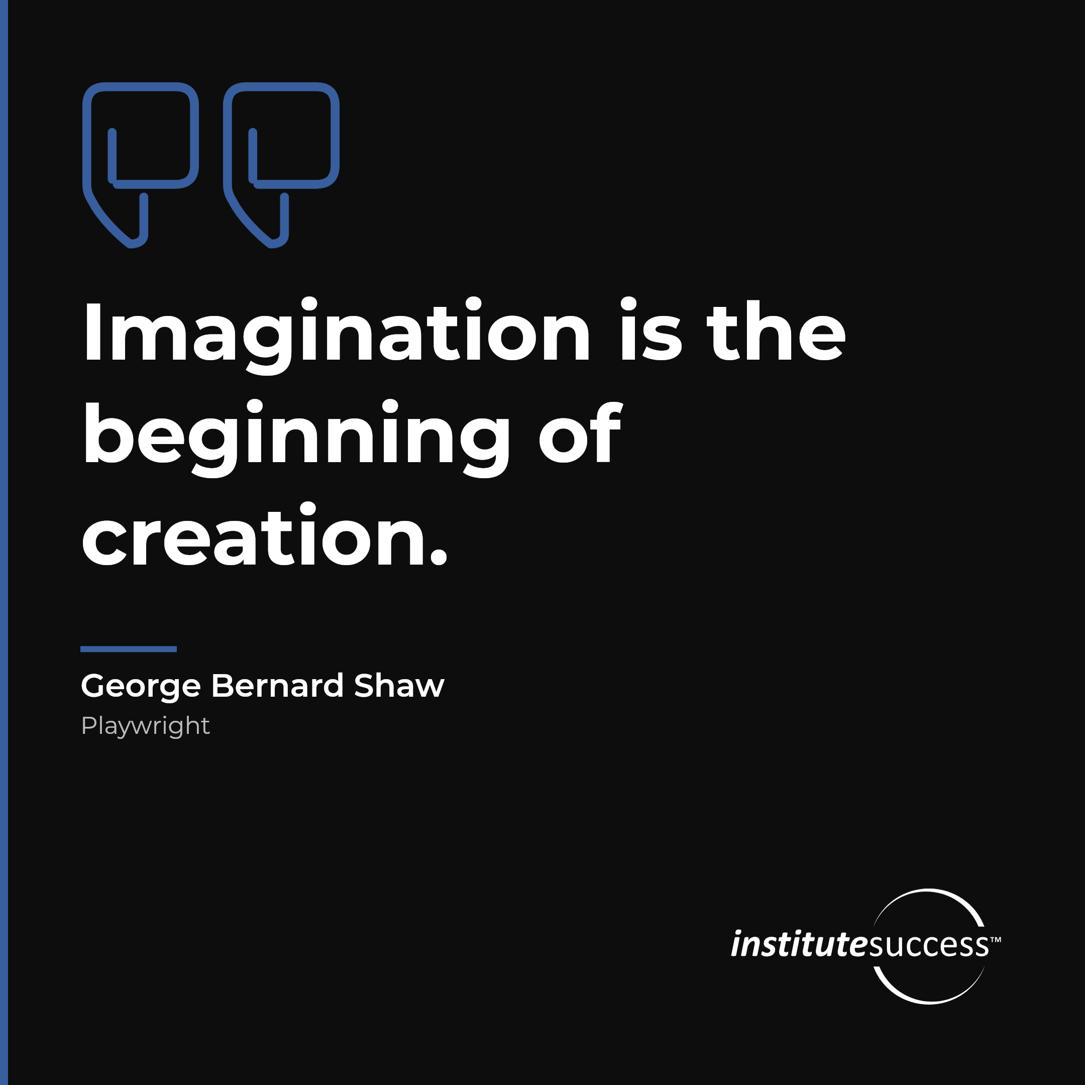 "Imagination is the beginning of creation." — George Bernard Shaw, Creativity leadership quote