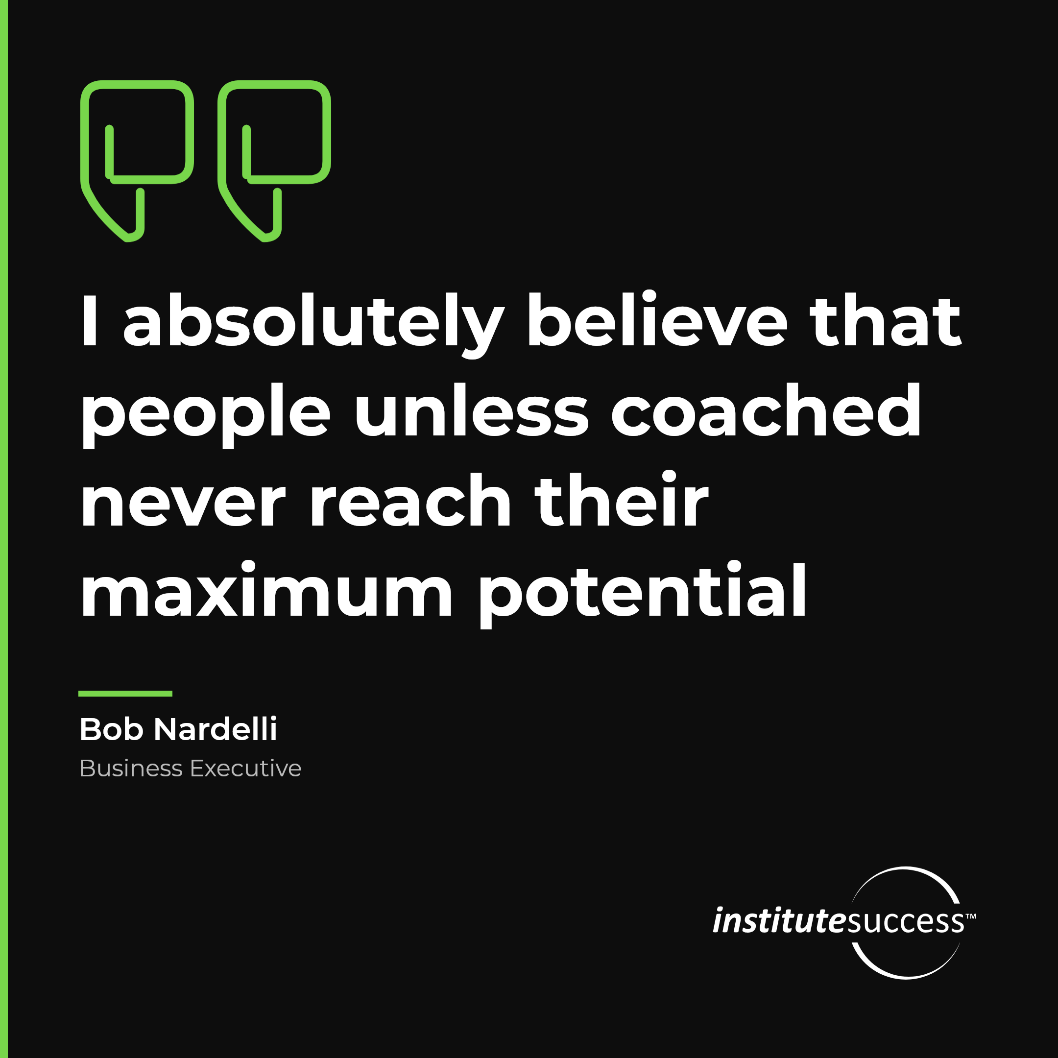 "I absolutely believe that people unless coached never reach their maximum potential" — Bob Nardelli, Developing Others leadership quote