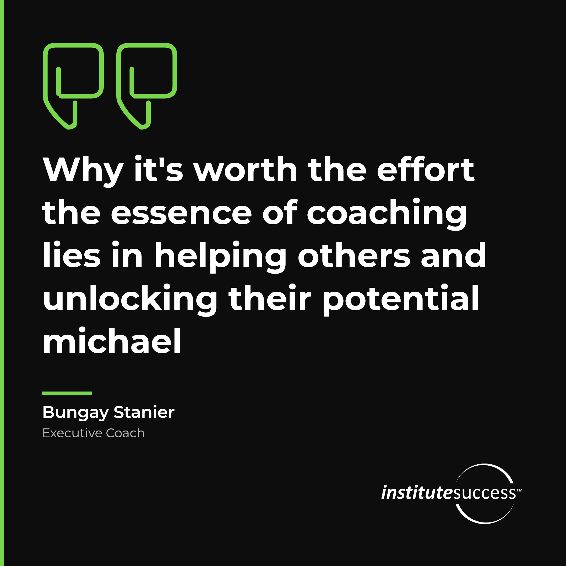 "Why it's worth the effort the essence of coaching lies in helping others and unlocking their potential michael" — Bungay Stanier, Developing Others leadership quote