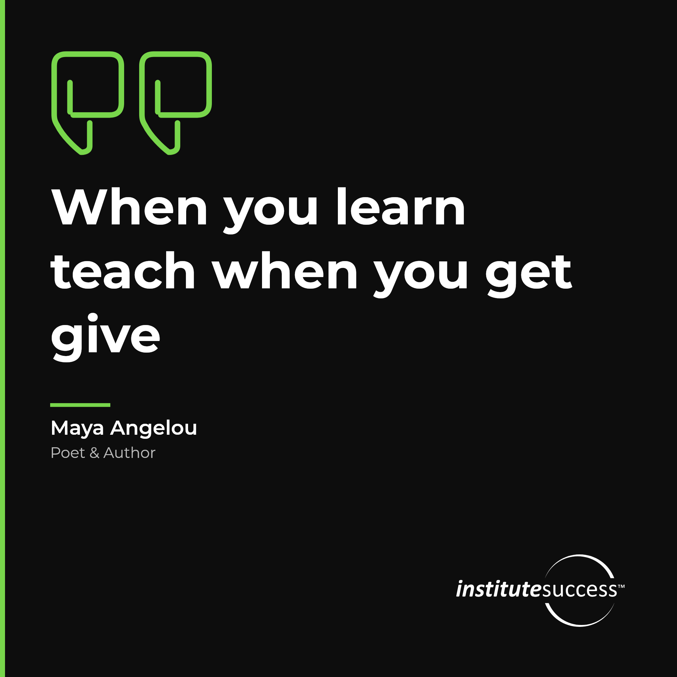 "When you learn teach when you get give" — Maya Angelou, Developing Others leadership quote