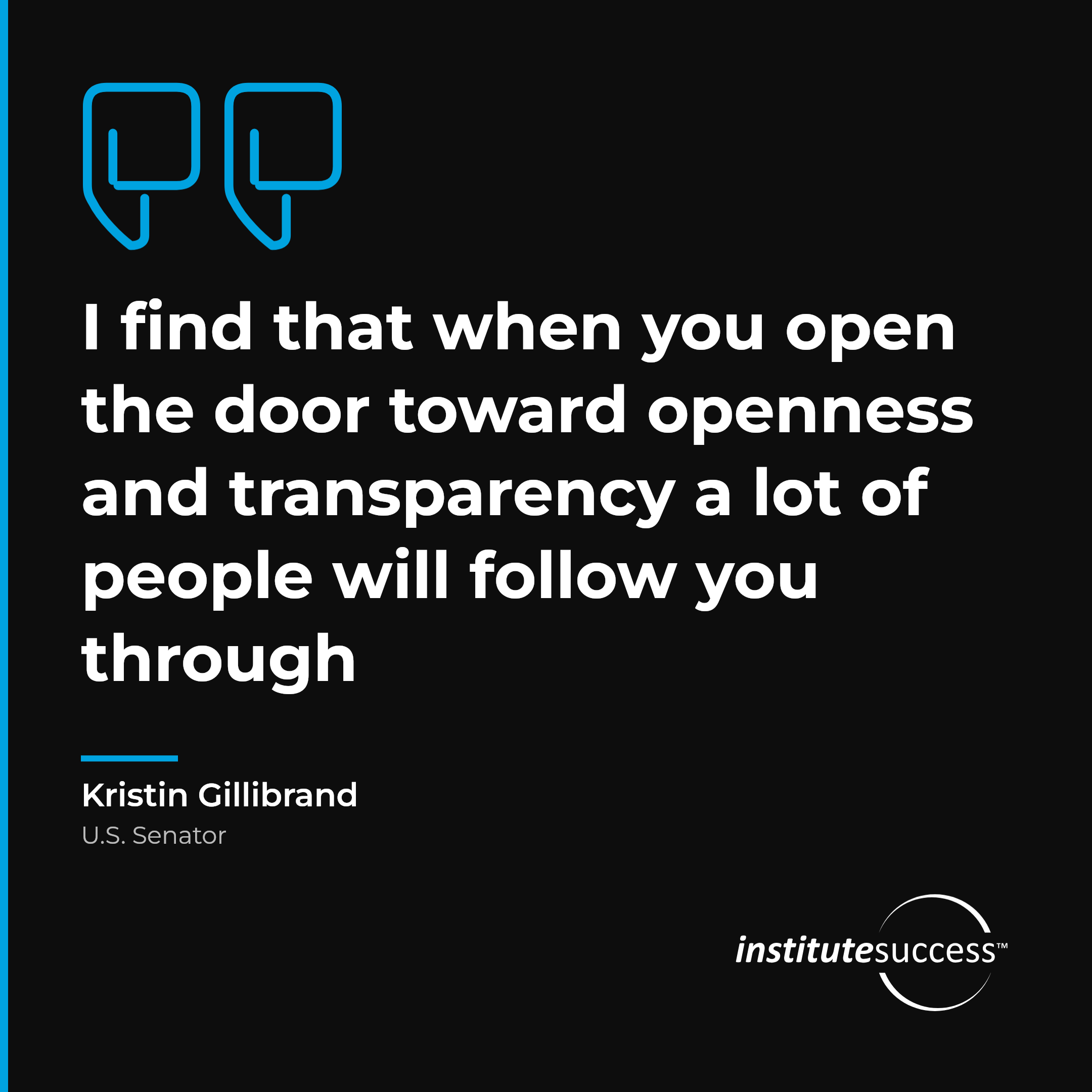 "I find that when you open the door toward openness and transparency a lot of people will follow you through" — Kristin Gillibrand, Diplomacy leadership quote