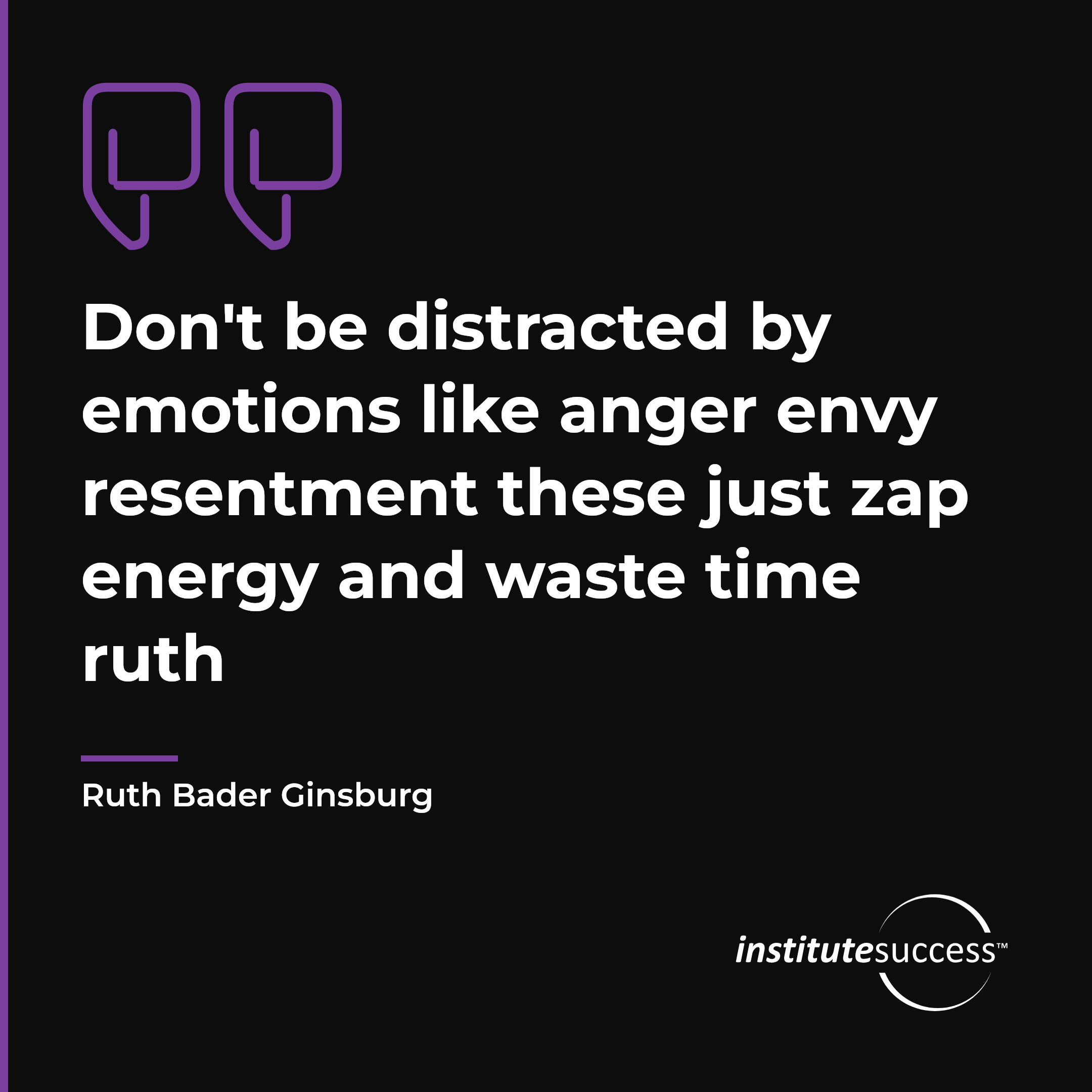 "Don't be distracted by emotions like anger envy resentment these just zap energy and waste time ruth" — Ruth Bader Ginsburg, Emotional Control leadership quote