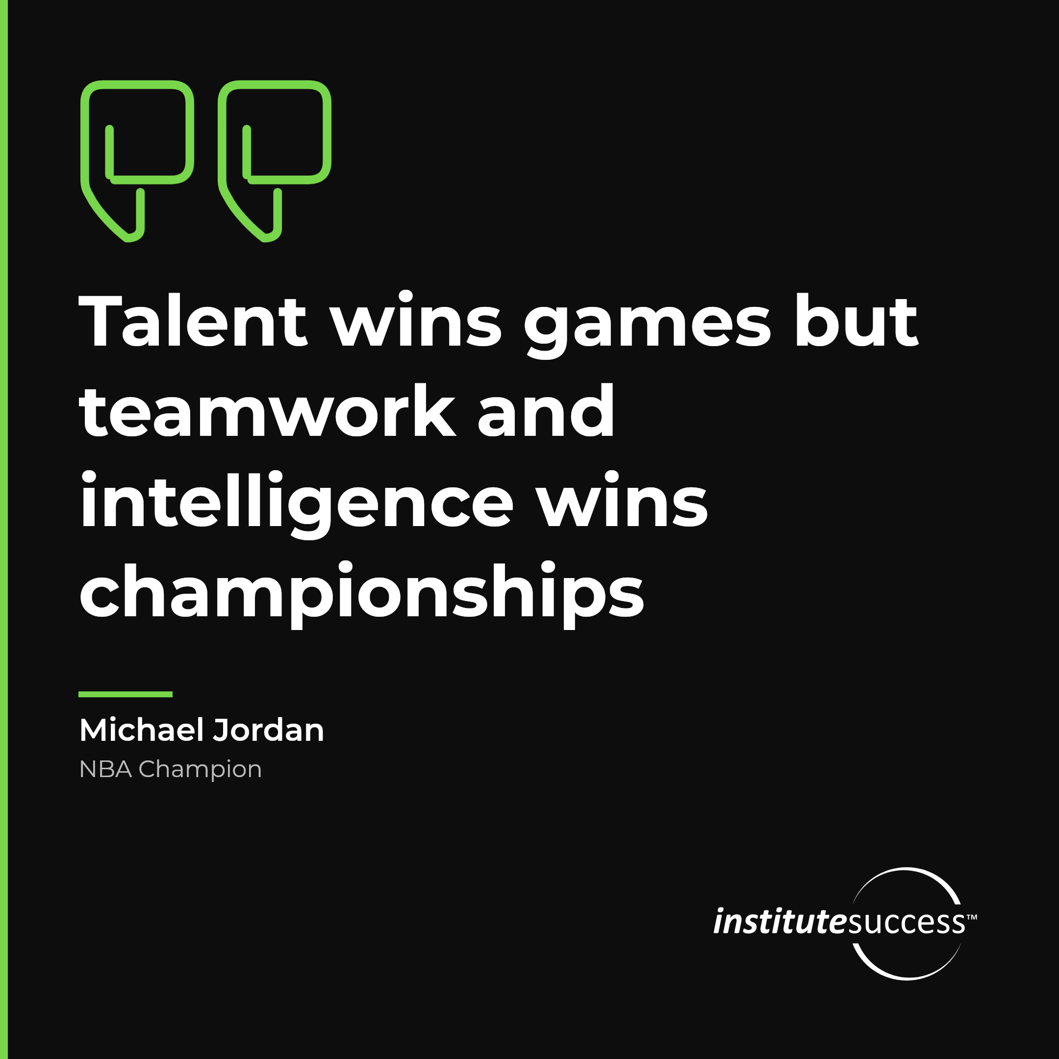 "Talent wins games but teamwork and intelligence wins championships" — Michael Jordan, Evaluating Others leadership quote