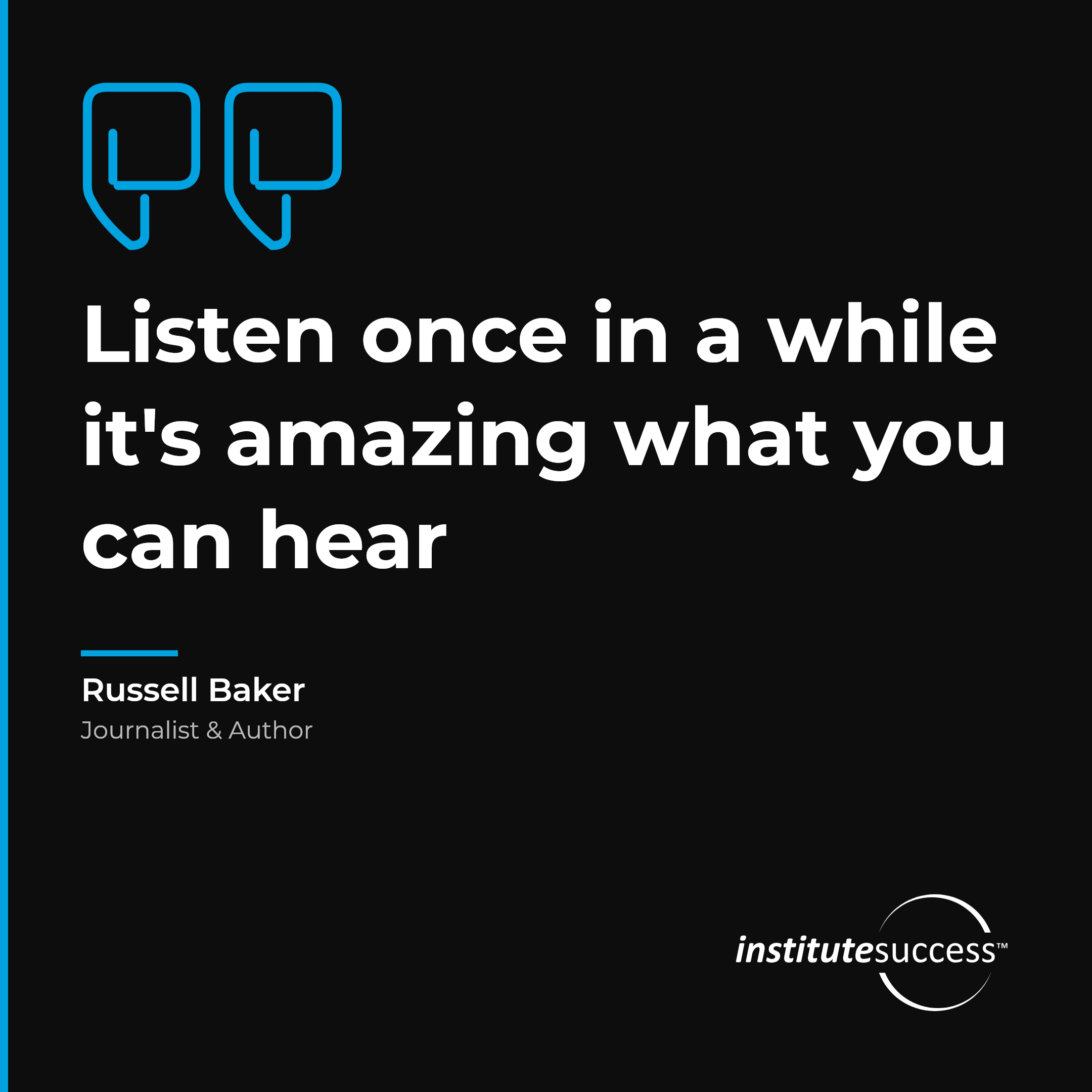 "Listen once in a while it's amazing what you can hear" — Russell Baker, Evaluating What Is Said leadership quote