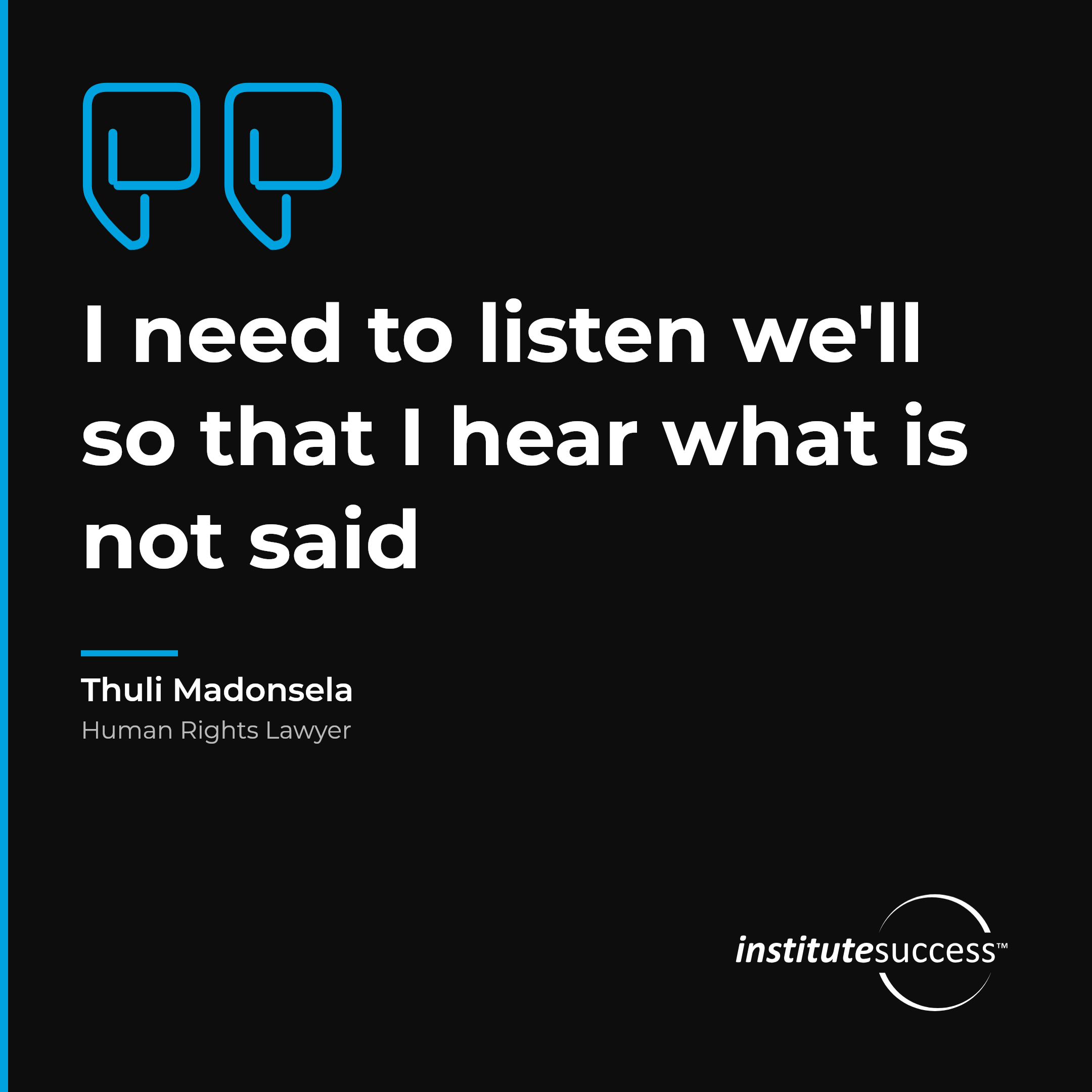 "I need to listen we'll so that I hear what is not said" — Thuli Madonsela, Evaluating What Is Said leadership quote