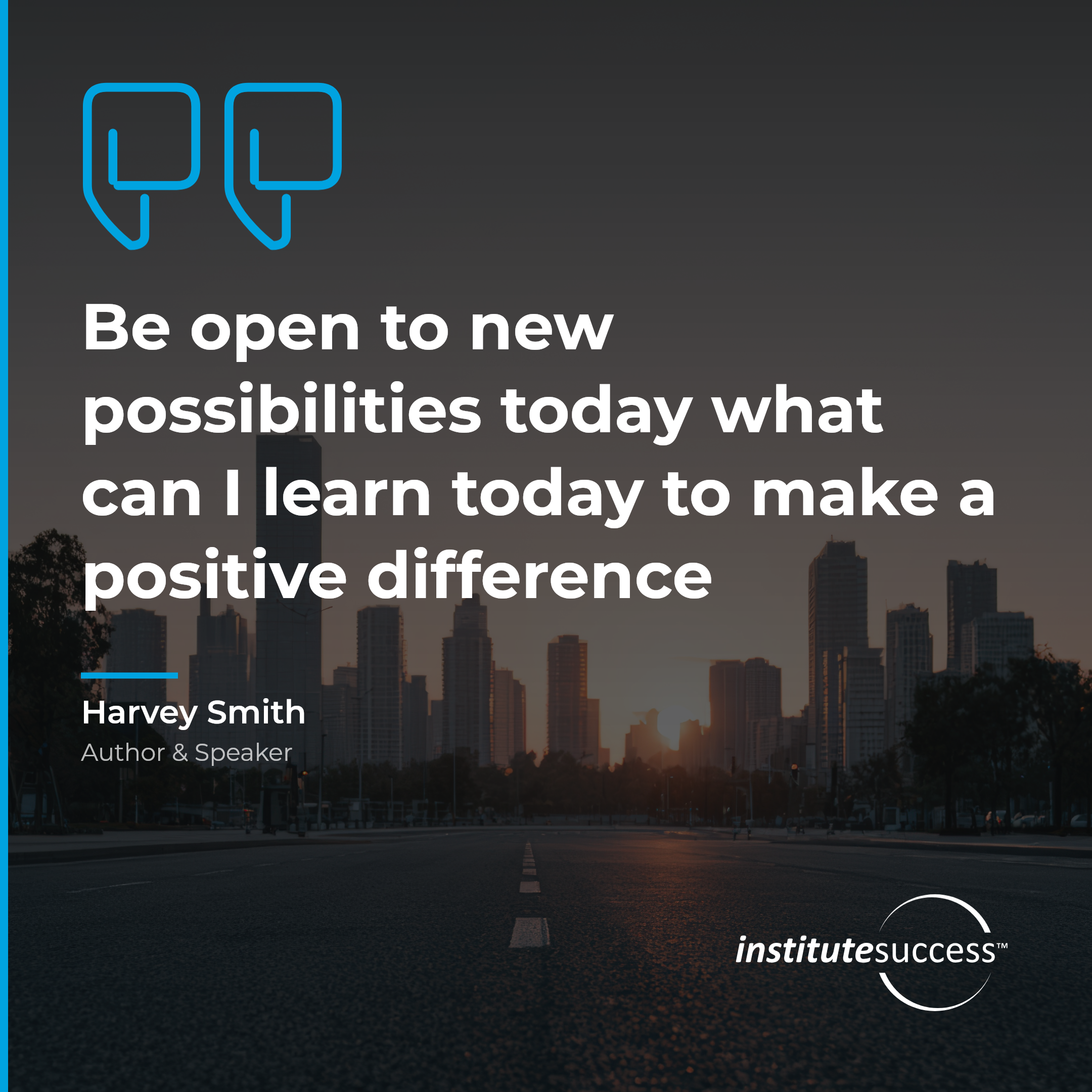 "Be open to new possibilities today what can I learn today to make a positive difference" — Harvey Smith, Following Directions leadership quote