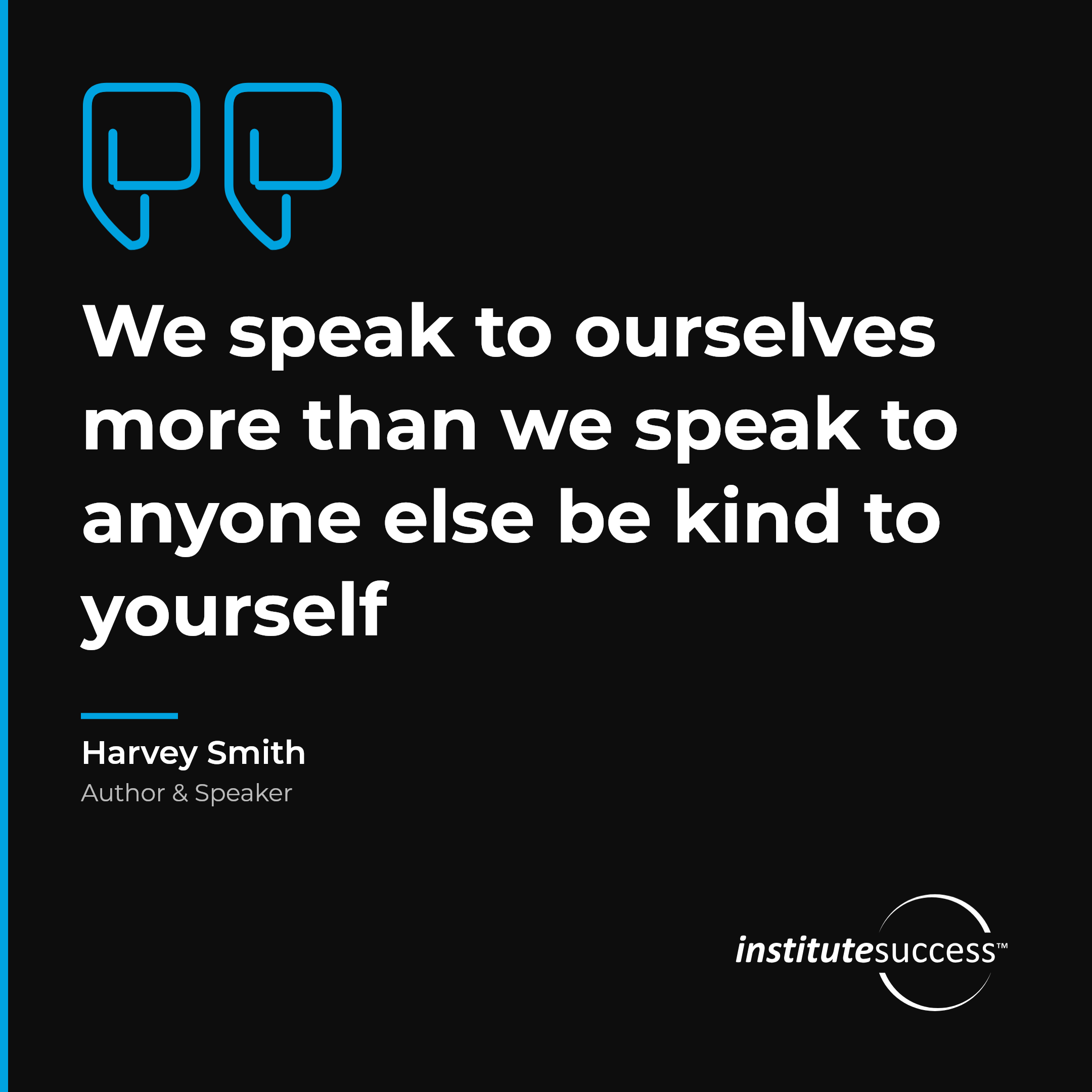 "We speak to ourselves more than we speak to anyone else be kind to yourself" — Harvey Smith, Freedom From Prejudices leadership quote