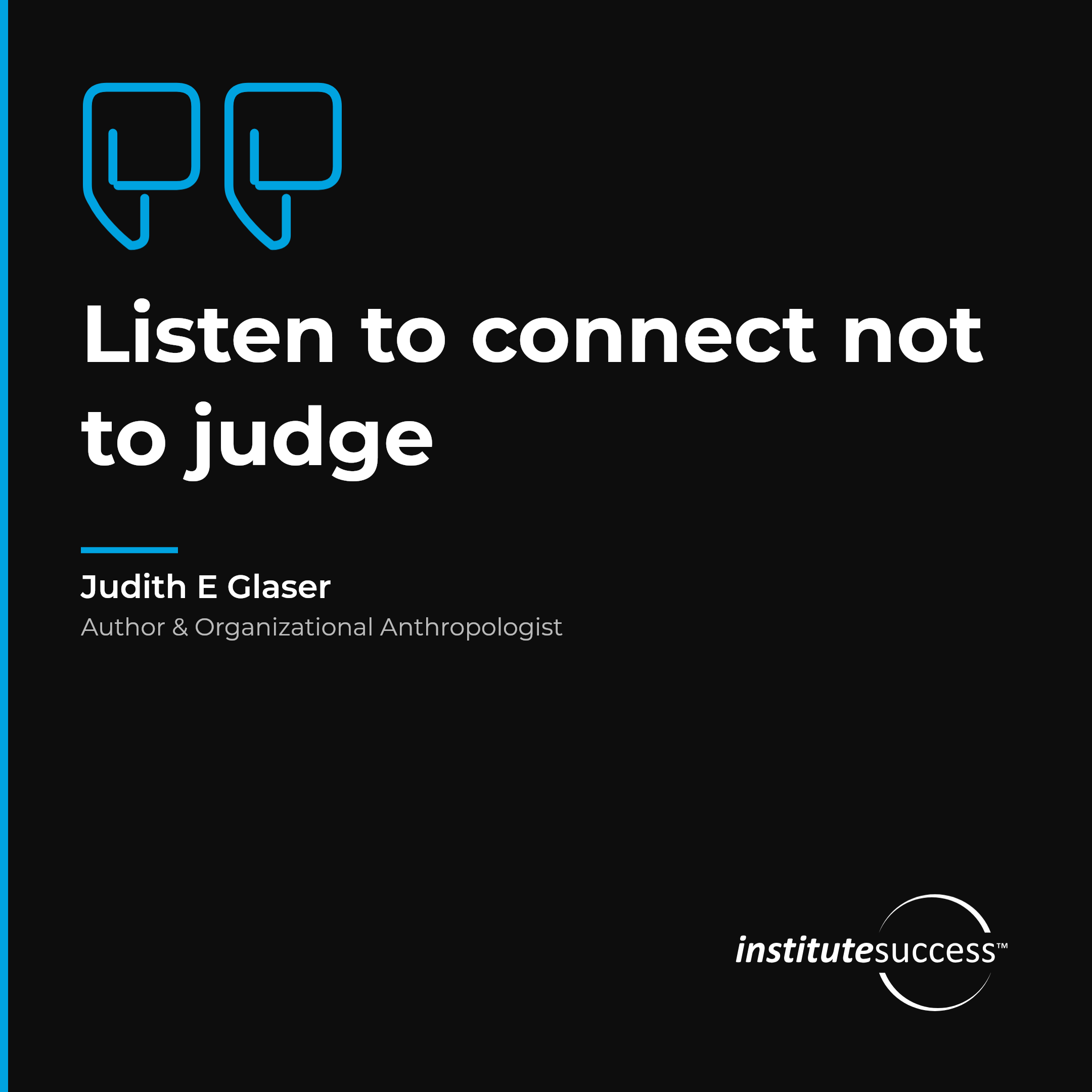 "Listen to connect not to judge" — Judith E Glaser, Freedom From Prejudices leadership quote