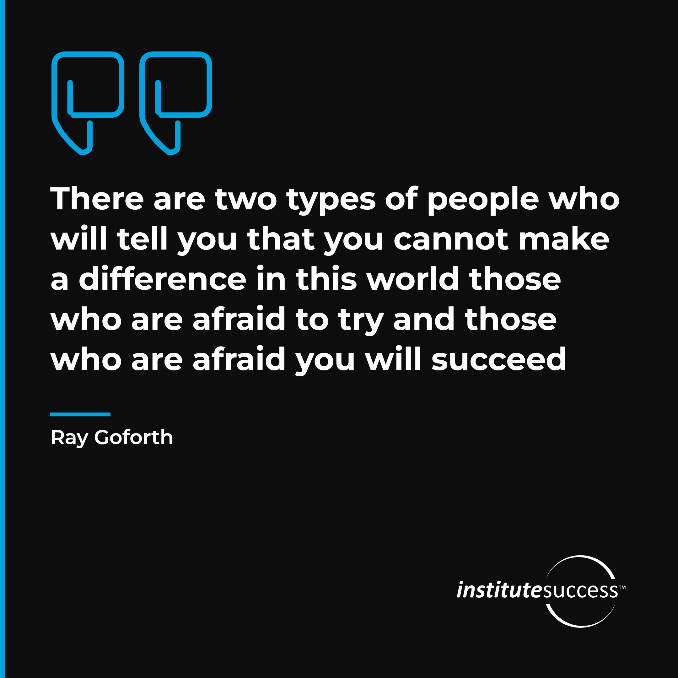 "There are two types of people who will tell you that you cannot make a difference in this world those who are afraid to try and those who are afraid you will succeed" — Ray Goforth, Freedom From Prejudices leadership quote