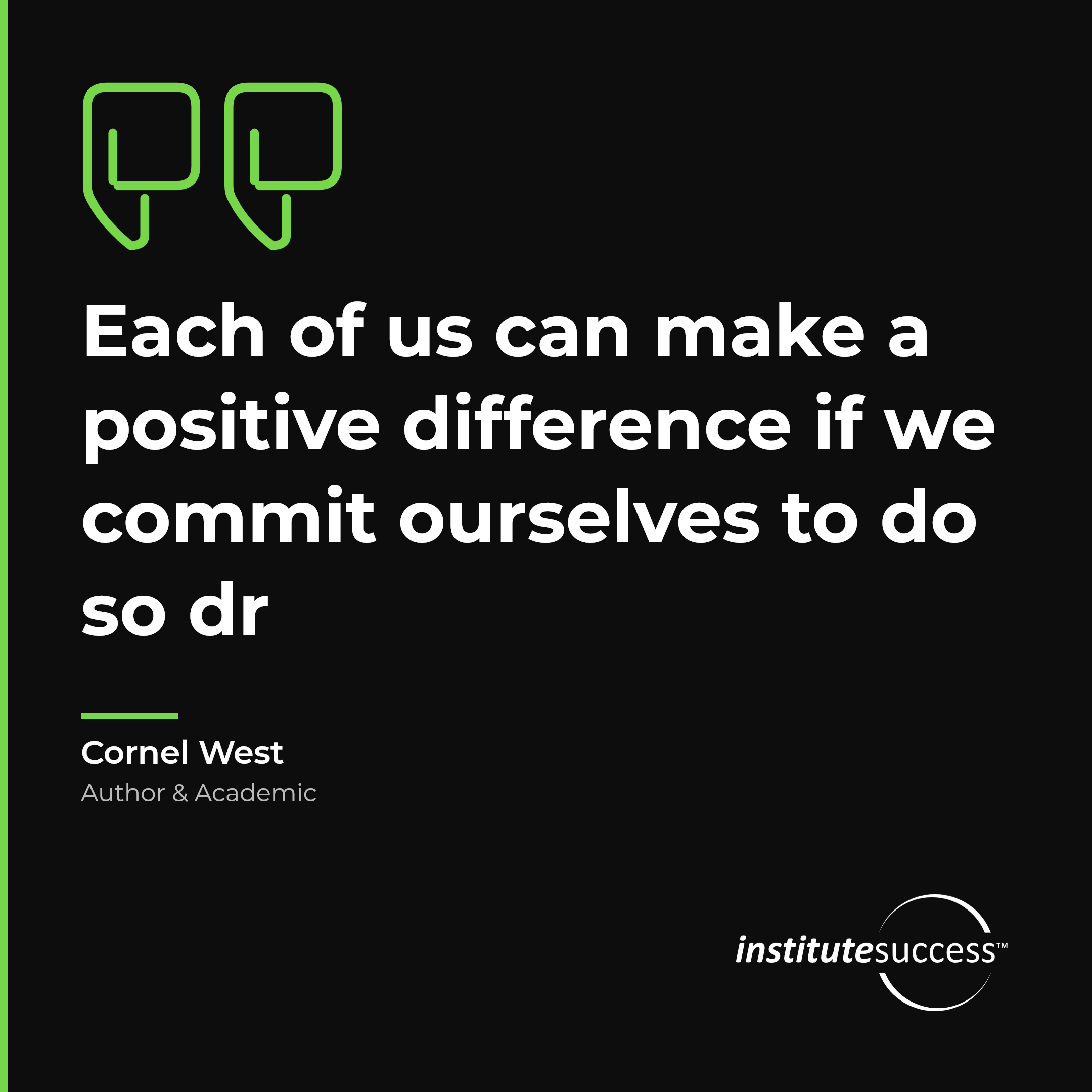 "Each of us can make a positive difference if we commit ourselves to do so dr" — Cornel West, Gaining Commitment leadership quote