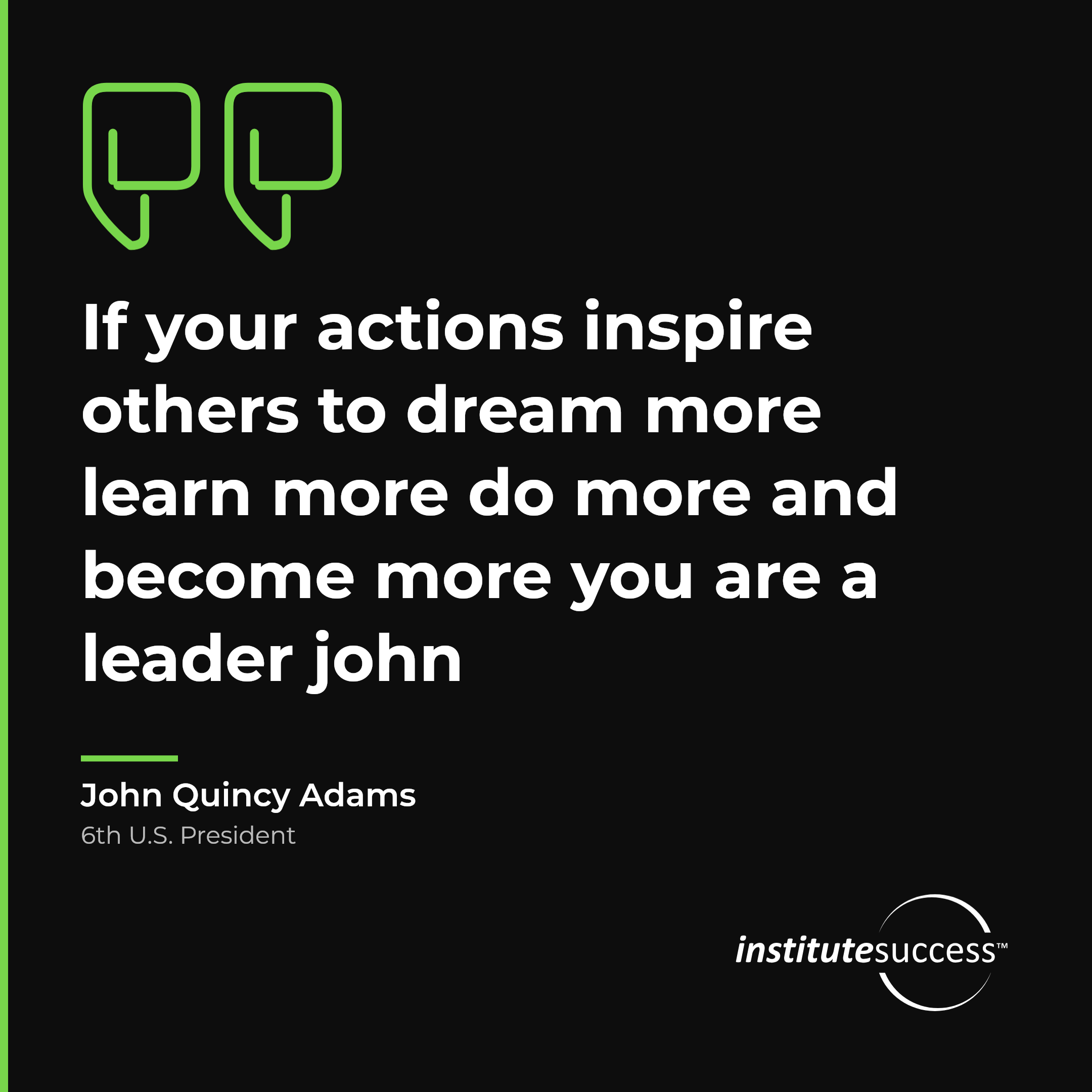 "If your actions inspire others to dream more learn more do more and become more you are a leader john" — John Quincy Adams, Gaining Commitment leadership quote