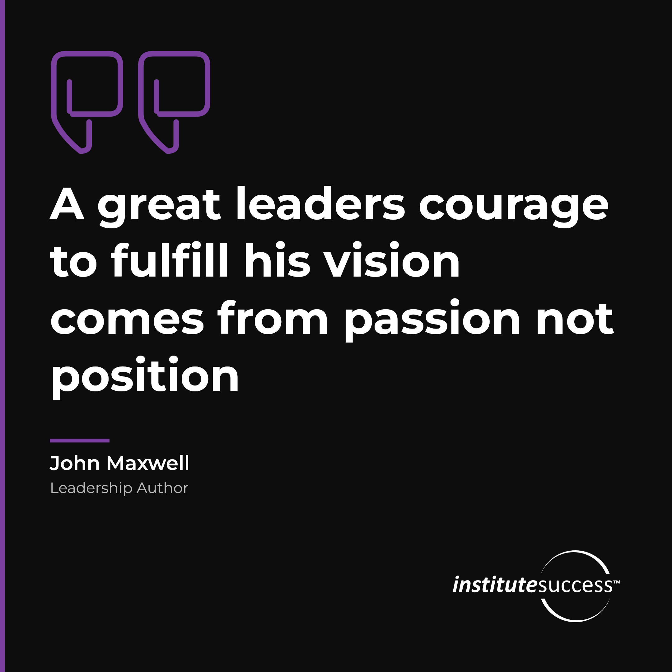 "A great leaders courage to fulfill his vision comes from passion not position" — John Maxwell, Handling Stress leadership quote