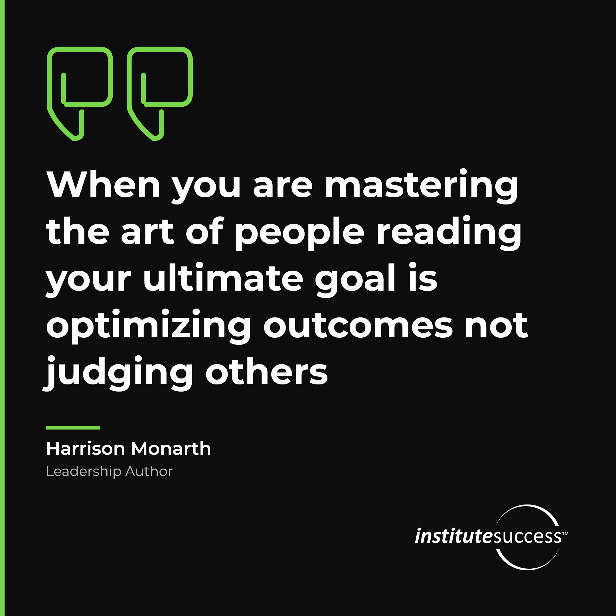 "When you are mastering the art of people reading your ultimate goal is optimizing outcomes not judging others" — Harrison Monarth, Human Awareness leadership quote