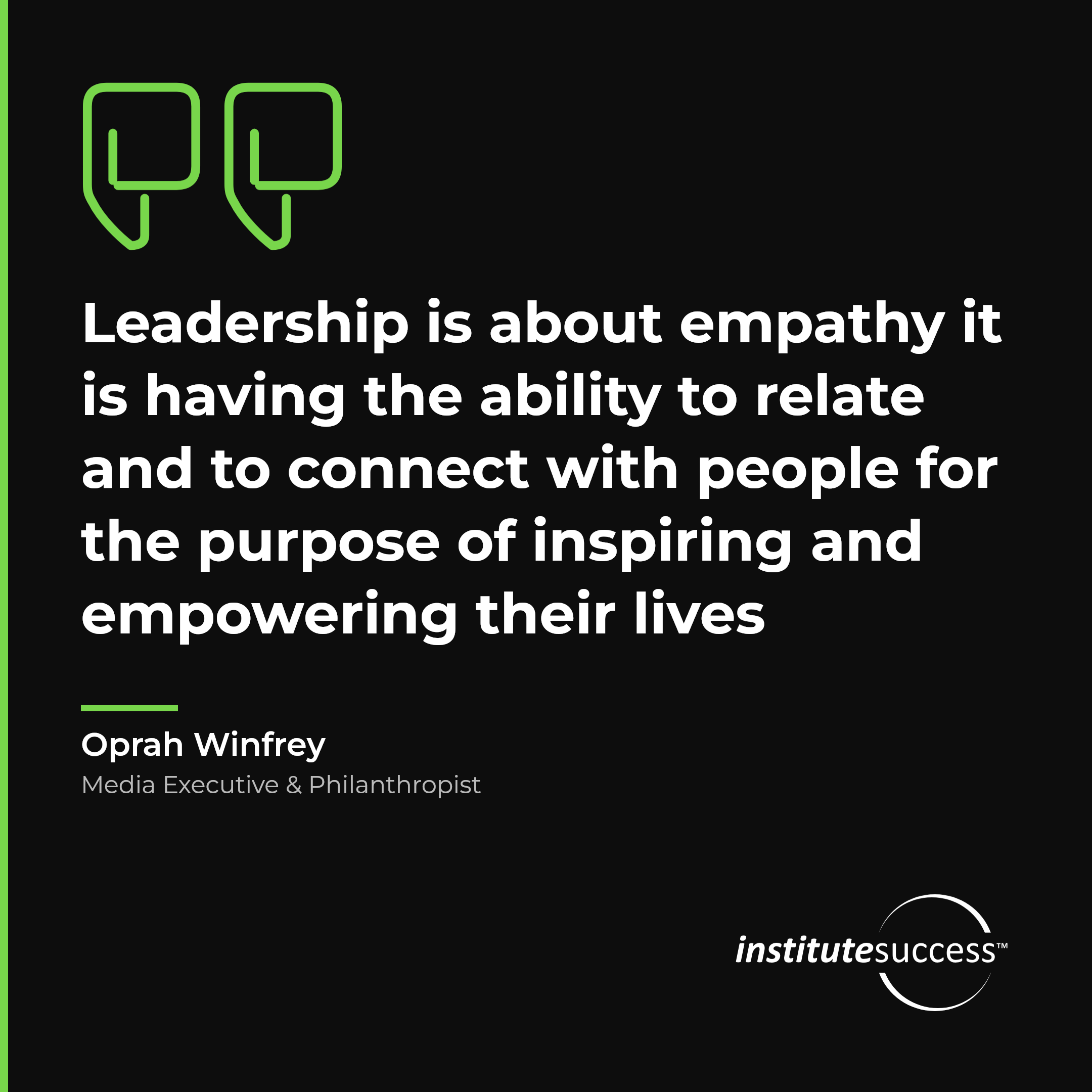 "Leadership is about empathy it is having the ability to relate and to connect with people for the purpose of inspiring and empowering their lives" — Oprah Winfrey, Human Awareness leadership quote