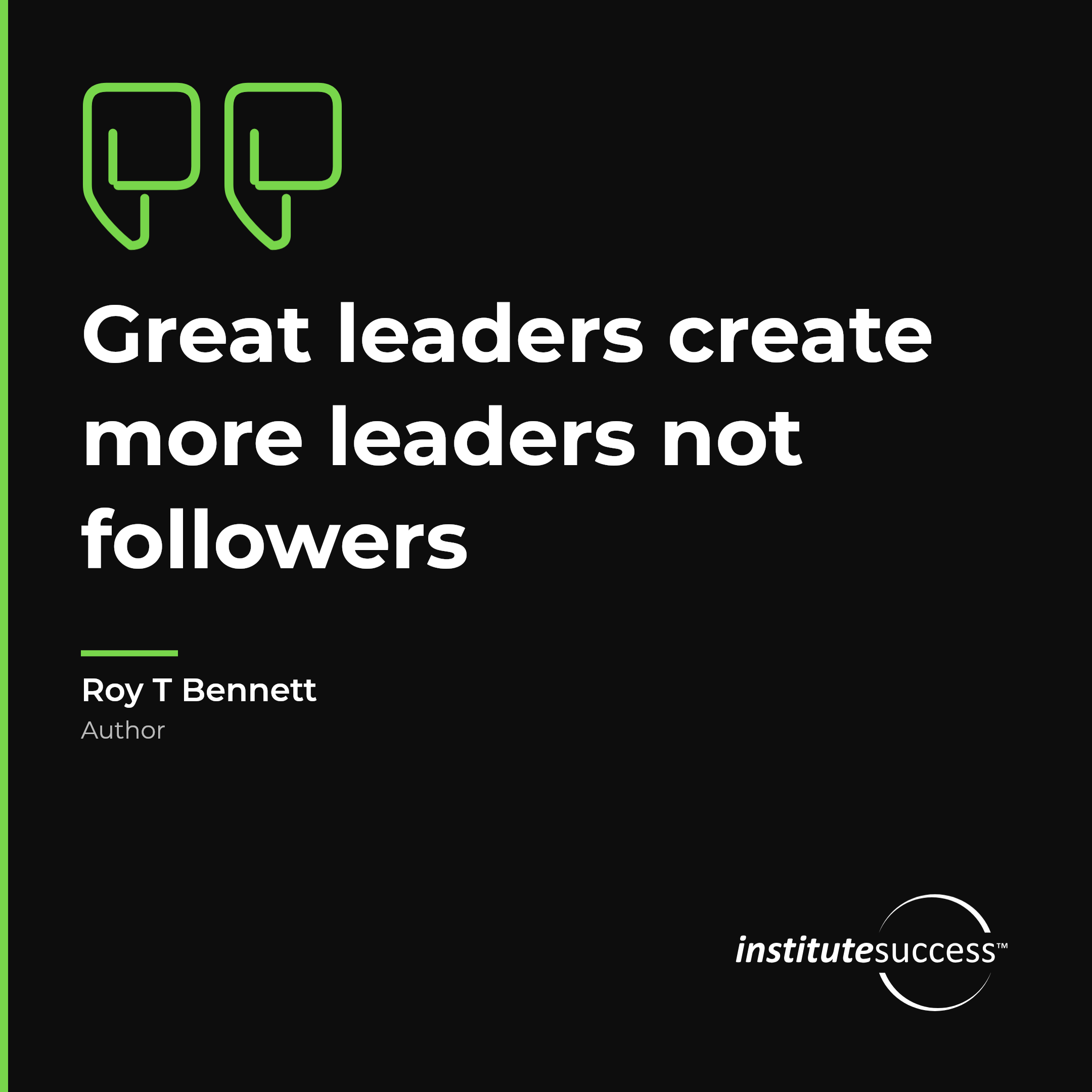"Great leaders create more leaders not followers" — Roy T Bennett, Leading Others leadership quote