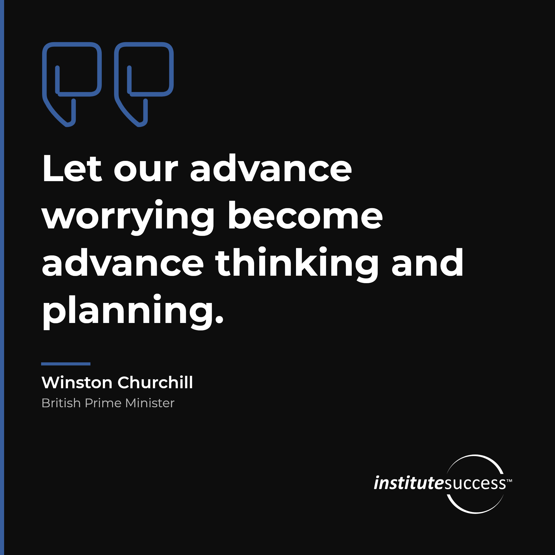 "Let our advance worrying become advance thinking and planning." — Winston Churchill, Long Range Planning leadership quote