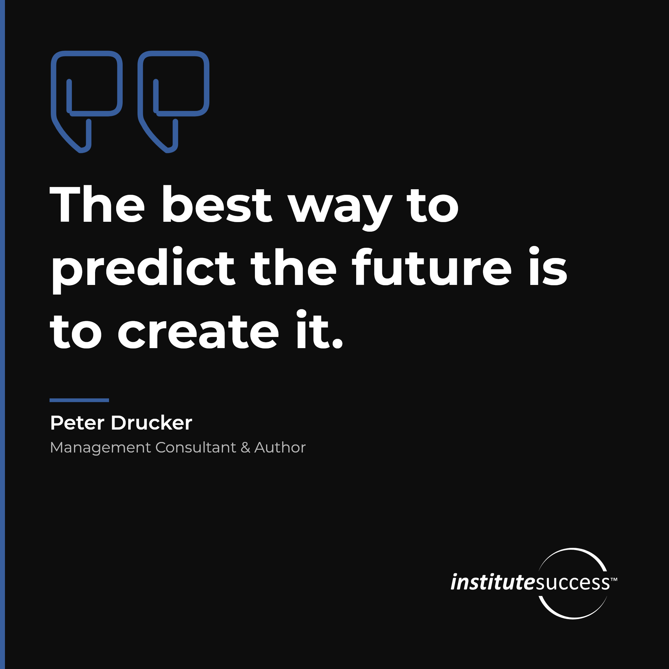 "The best way to predict the future is to create it." — Peter Drucker, Long Range Planning leadership quote