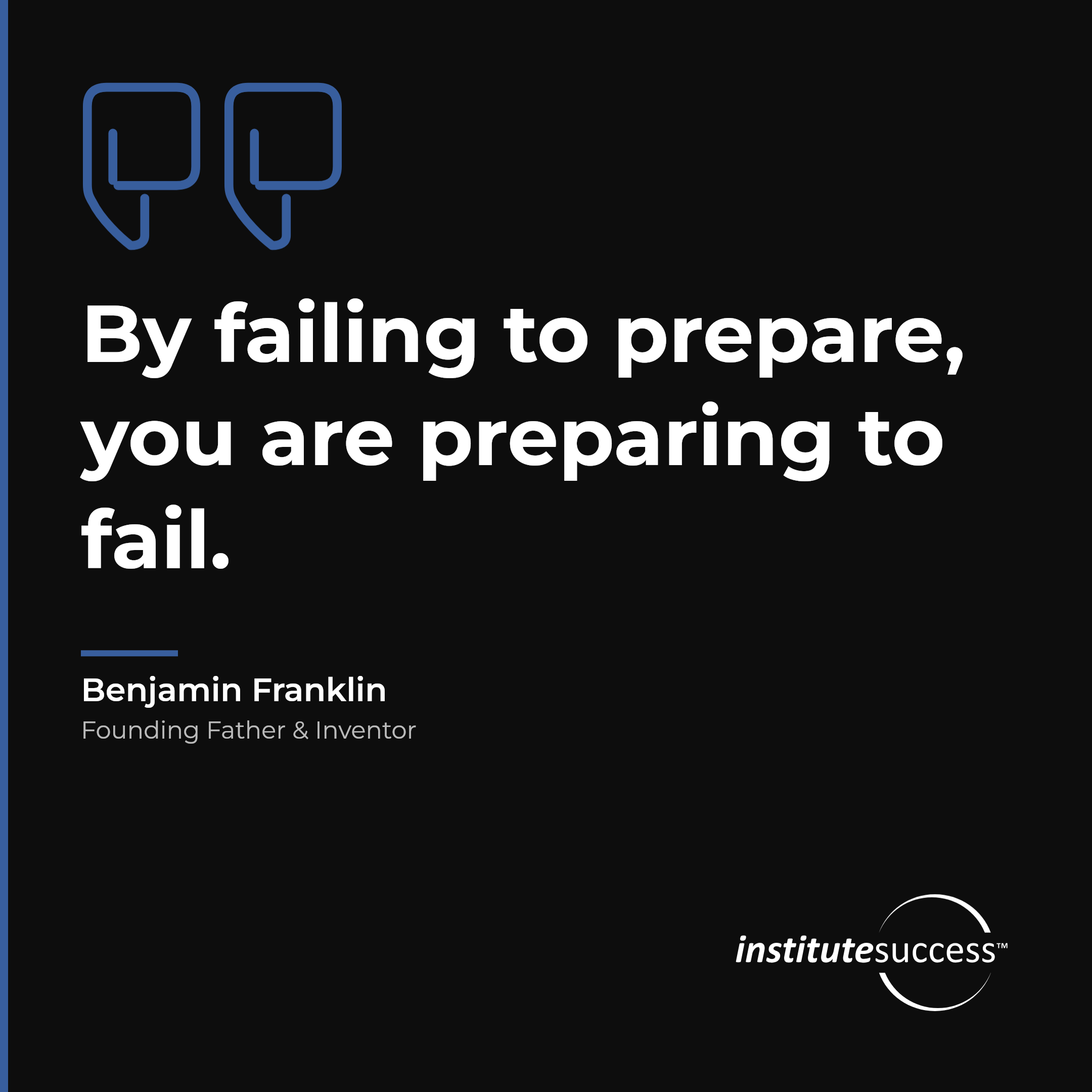"By failing to prepare, you are preparing to fail." — Benjamin Franklin, Long Range Planning leadership quote