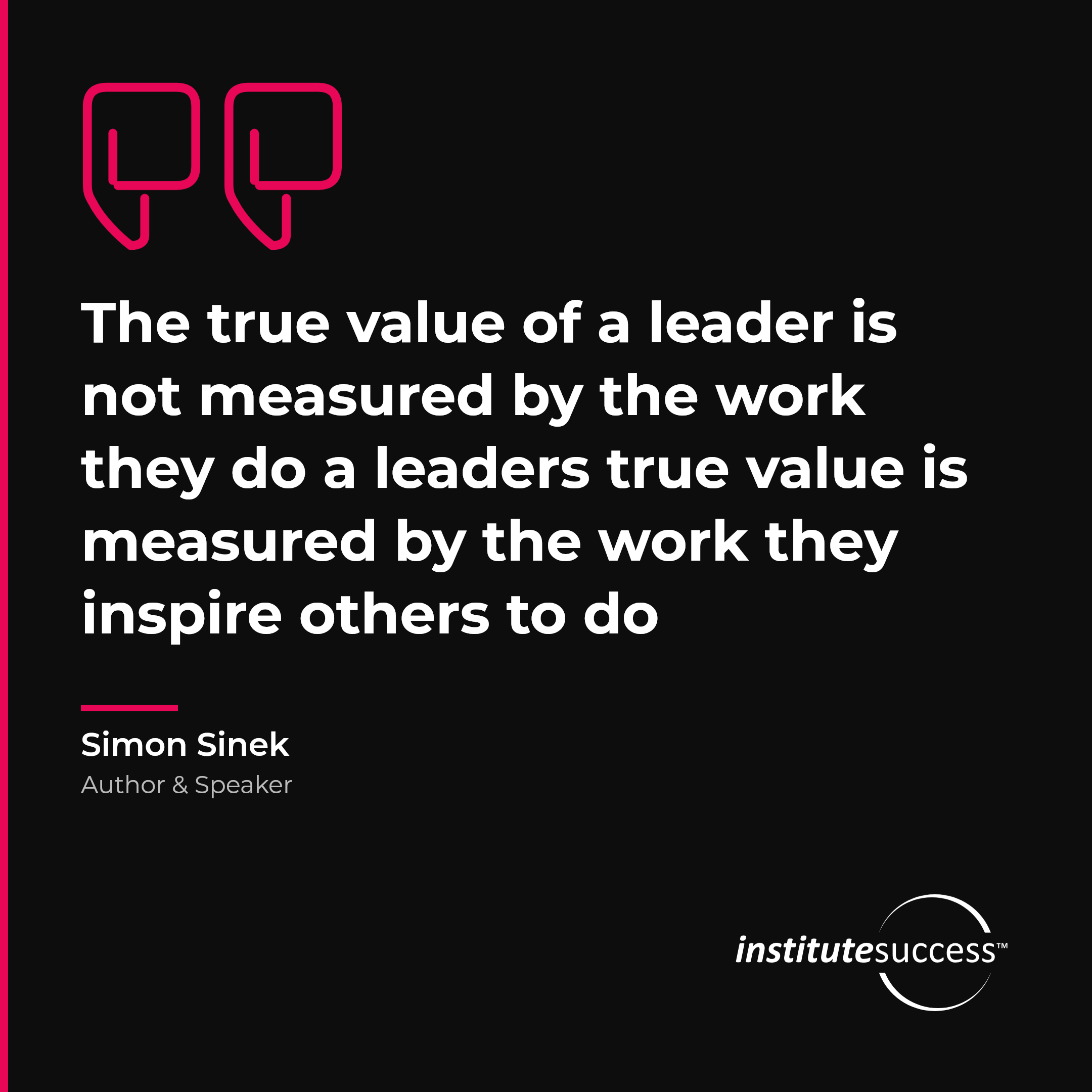 "The true value of a leader is not measured by the work they do a leaders true value is measured by the work they inspire others to do" — Simon Sinek, Meeting Standards leadership quote