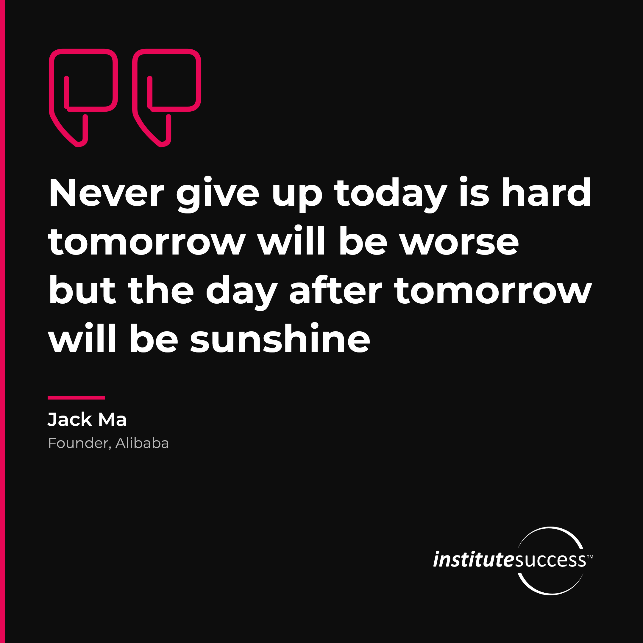 "Never give up today is hard tomorrow will be worse but the day after tomorrow will be sunshine" — Jack Ma, Persistence leadership quote