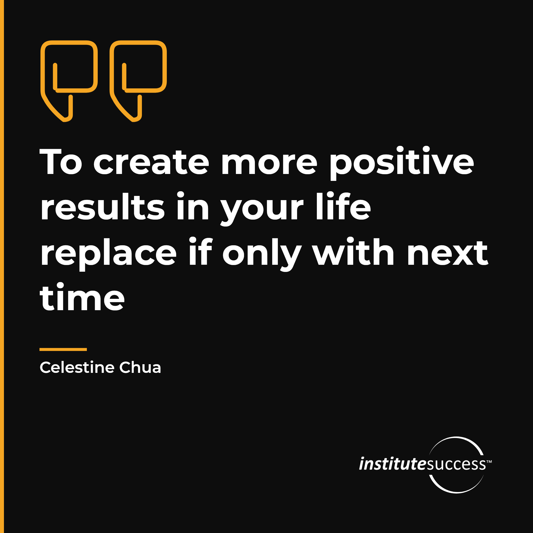 "To create more positive results in your life replace if only with next time" — Celestine Chua, Personal Accountability leadership quote