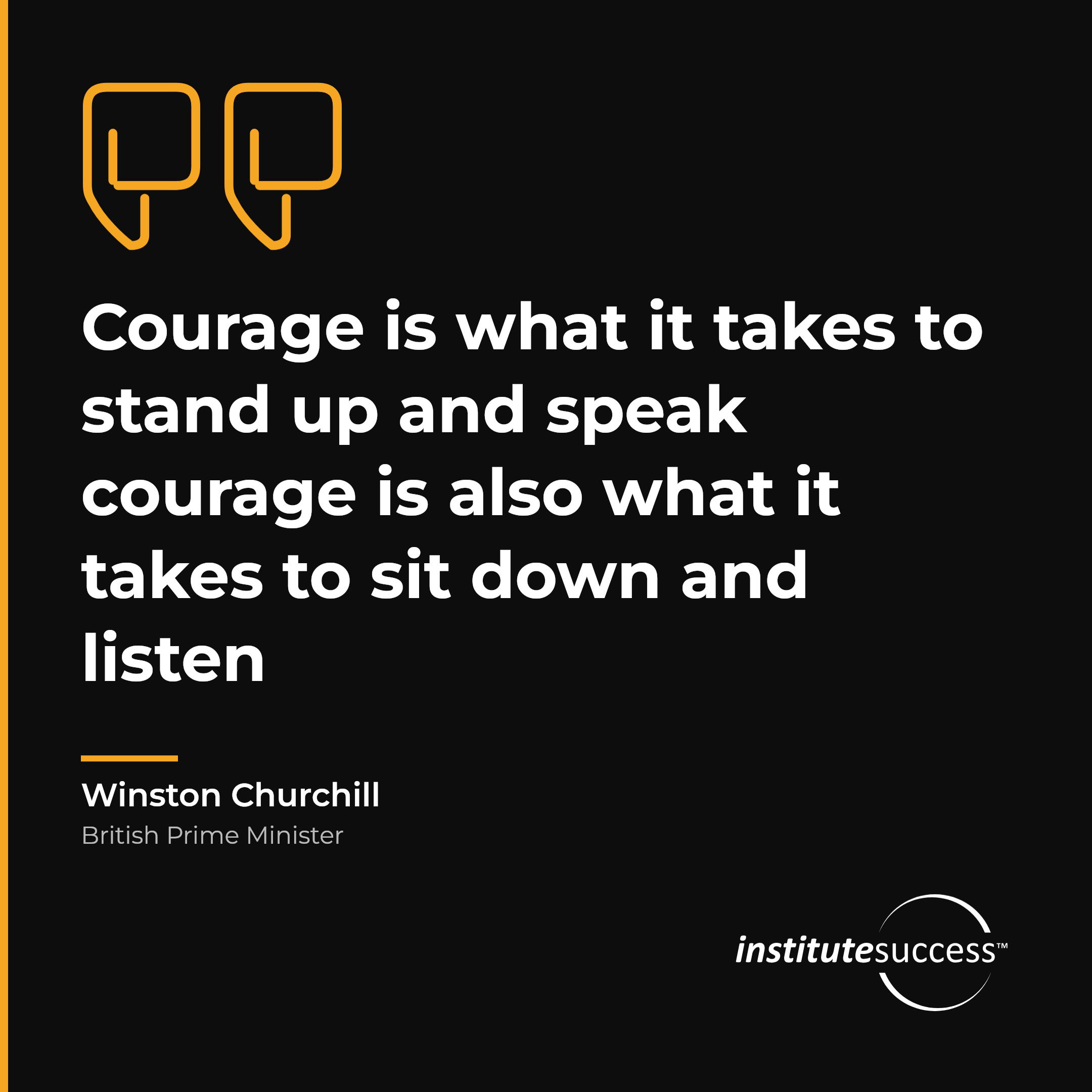 "Courage is what it takes to stand up and speak courage is also what it takes to sit down and listen" — Winston Churchill, Personal Accountability leadership quote