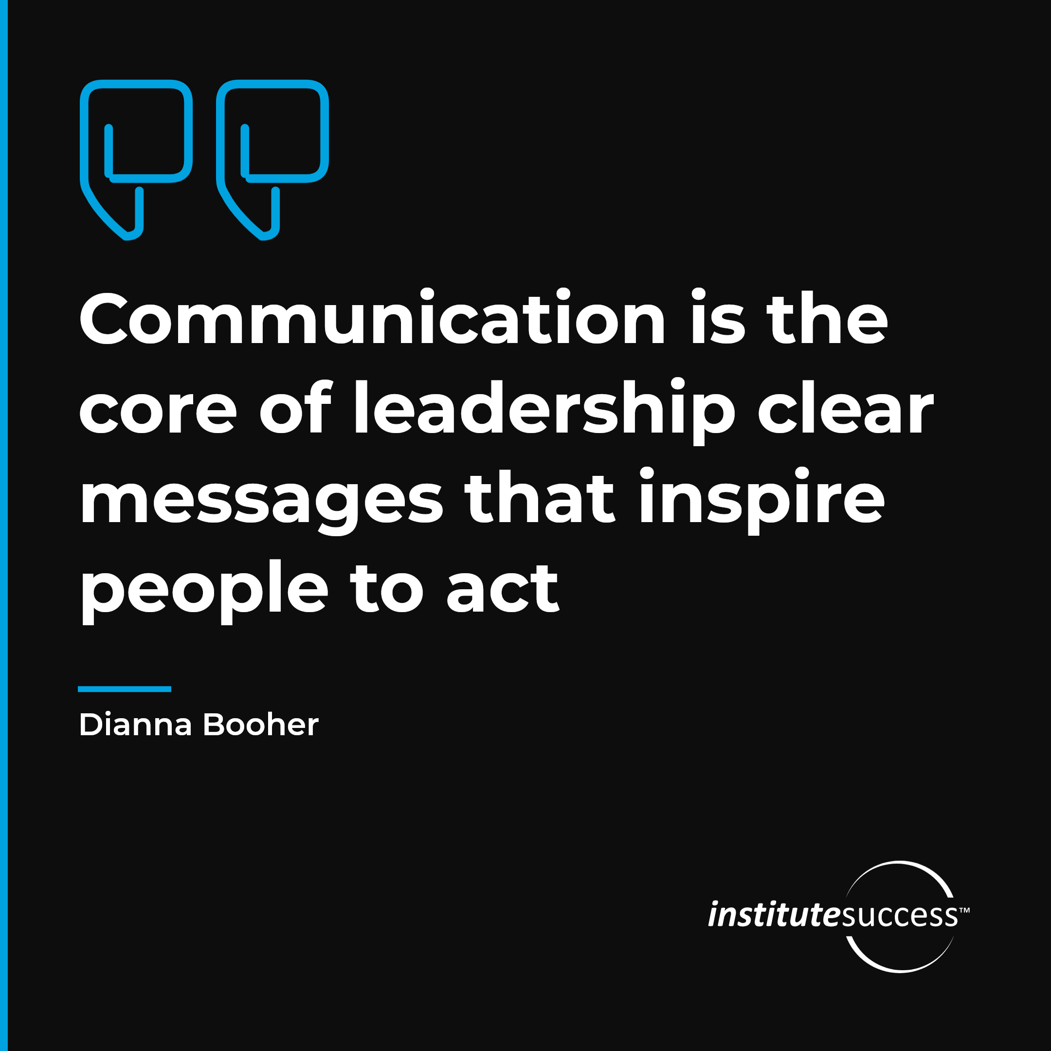 "Communication is the core of leadership clear messages that inspire people to act" — Dianna Booher, Persuading Others leadership quote