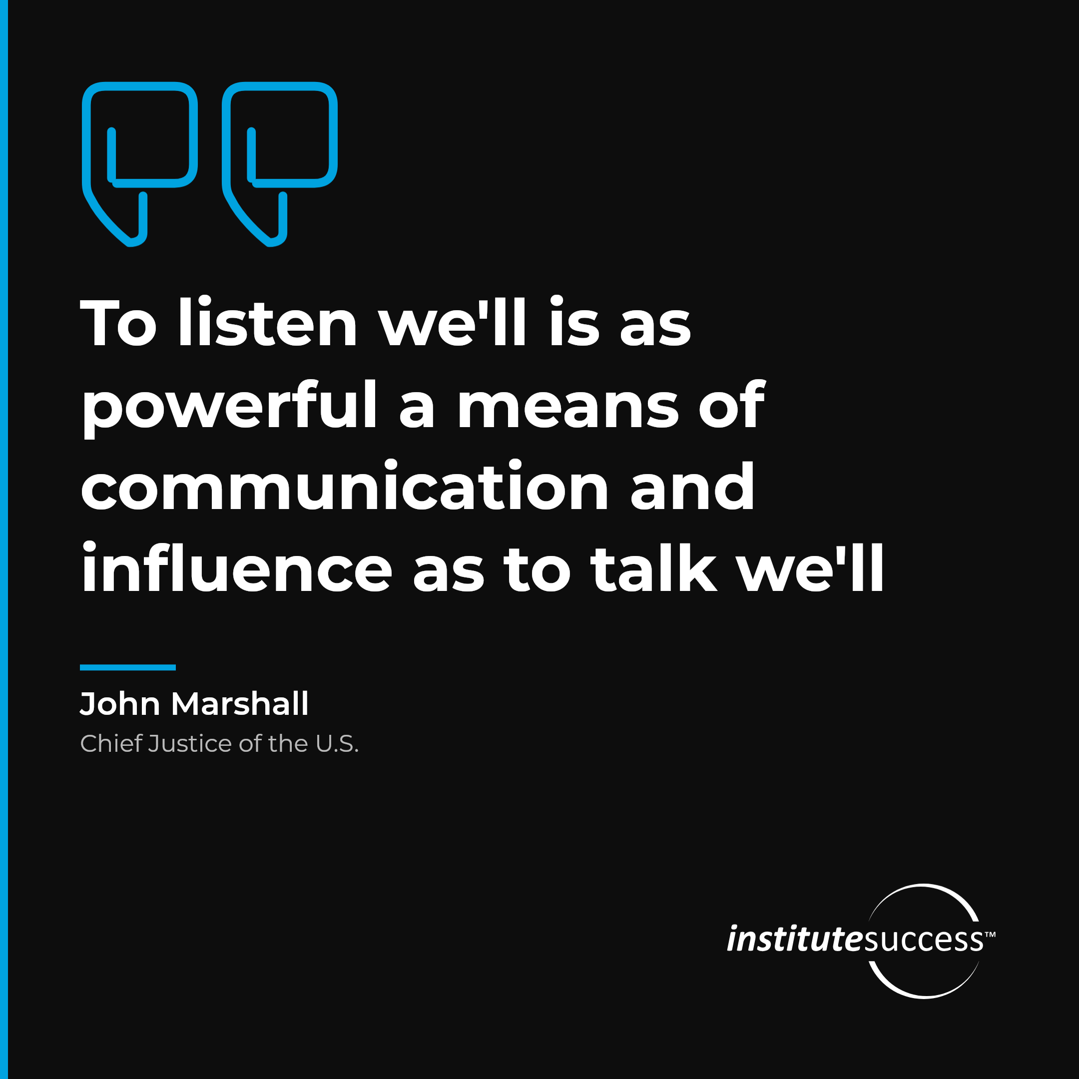 "To listen we'll is as powerful a means of communication and influence as to talk we'll" — John Marshall, Persuading Others leadership quote