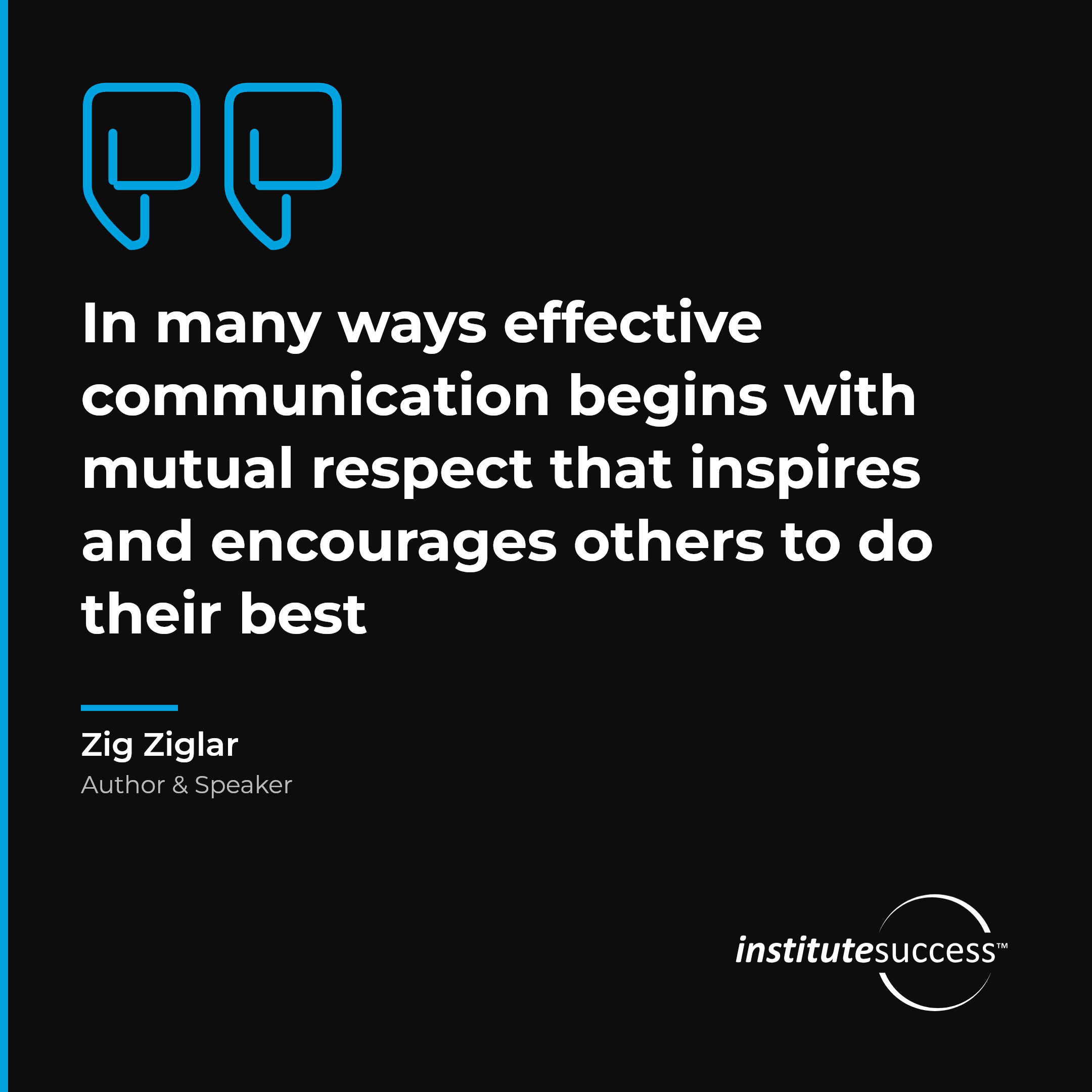 "In many ways effective communication begins with mutual respect that inspires and encourages others to do their best" — Zig Ziglar, Persuading Others leadership quote