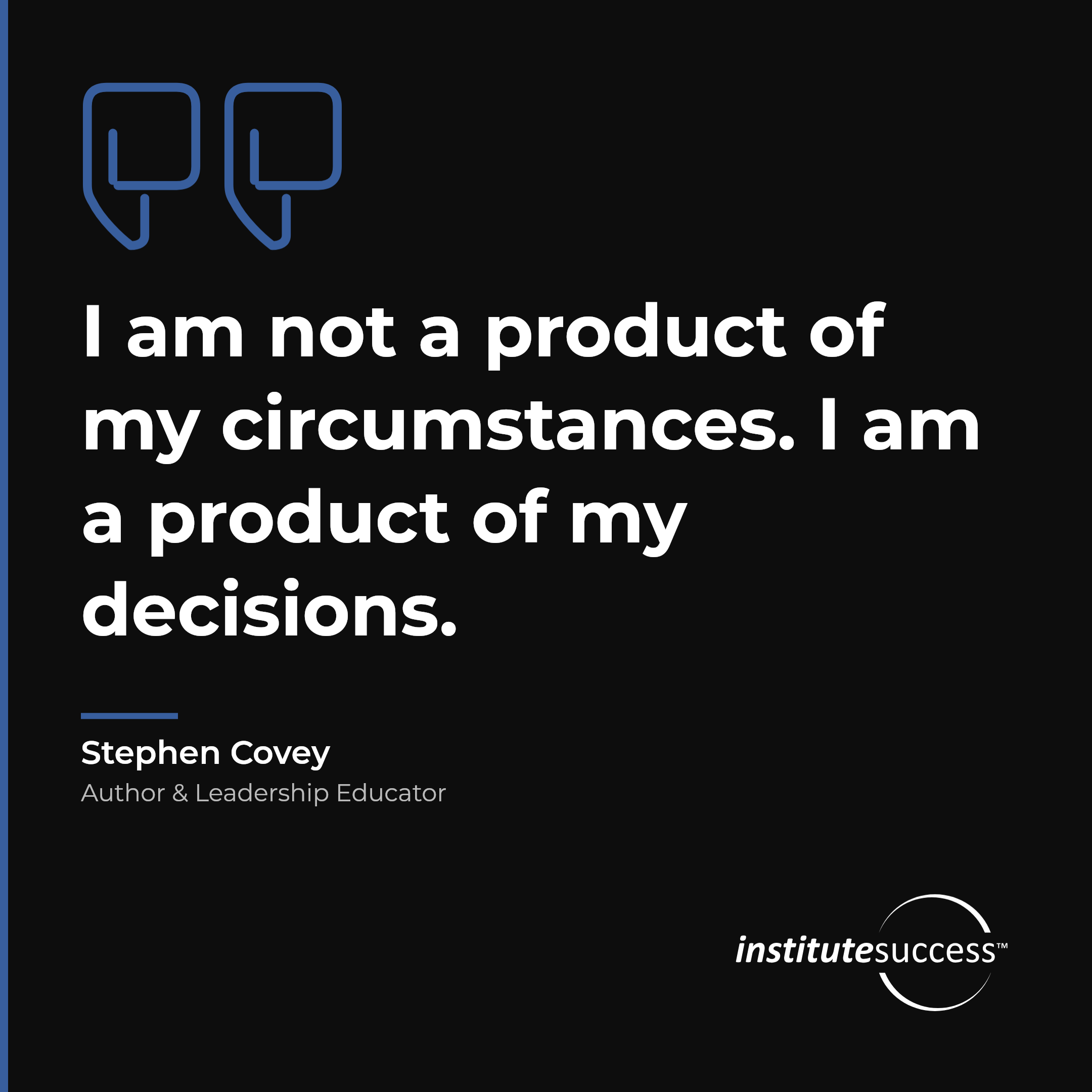 "I am not a product of my circumstances. I am a product of my decisions." — Stephen Covey, Proactive Thinking leadership quote