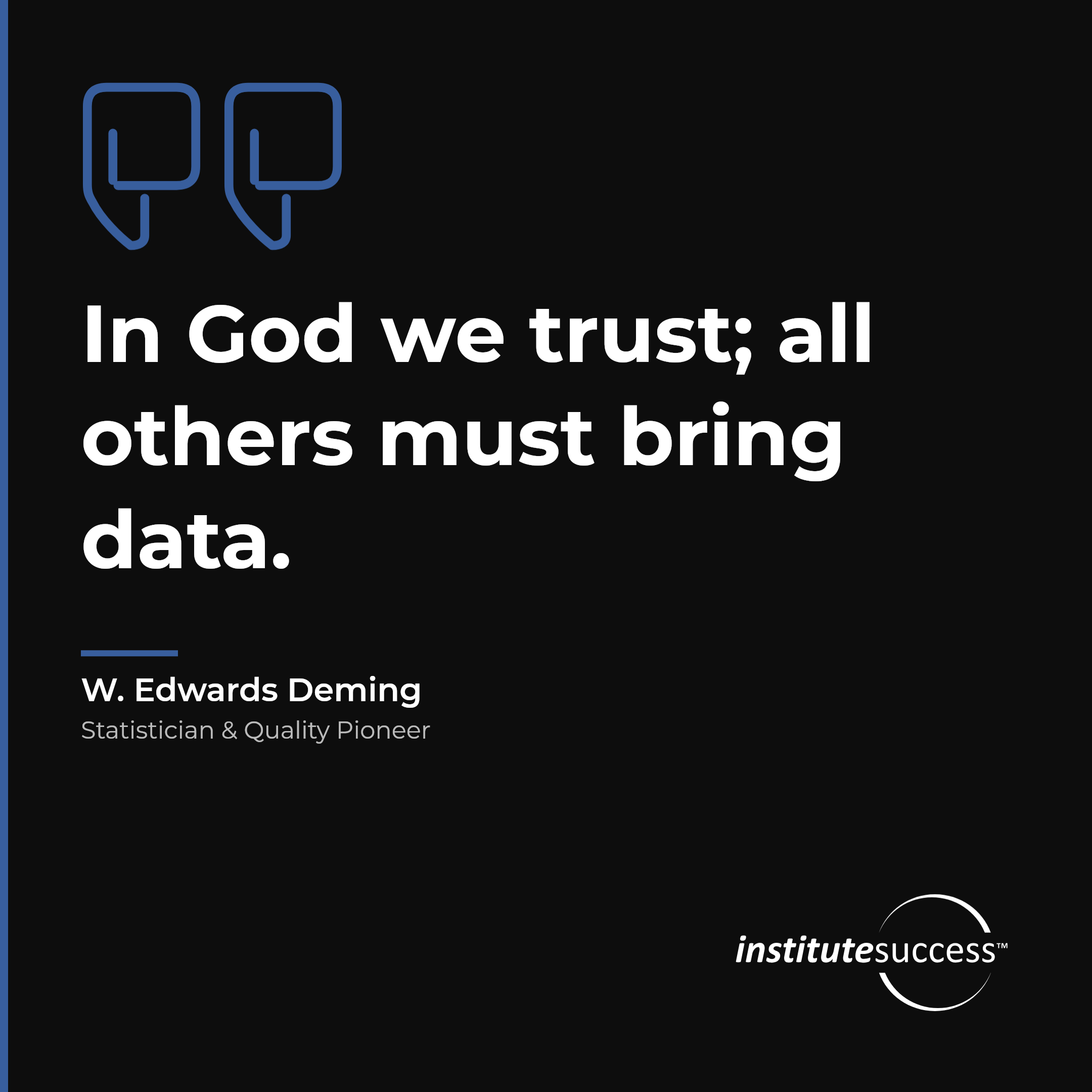 "In God we trust; all others must bring data." — W. Edwards Deming, Problem and Situation Analysis leadership quote