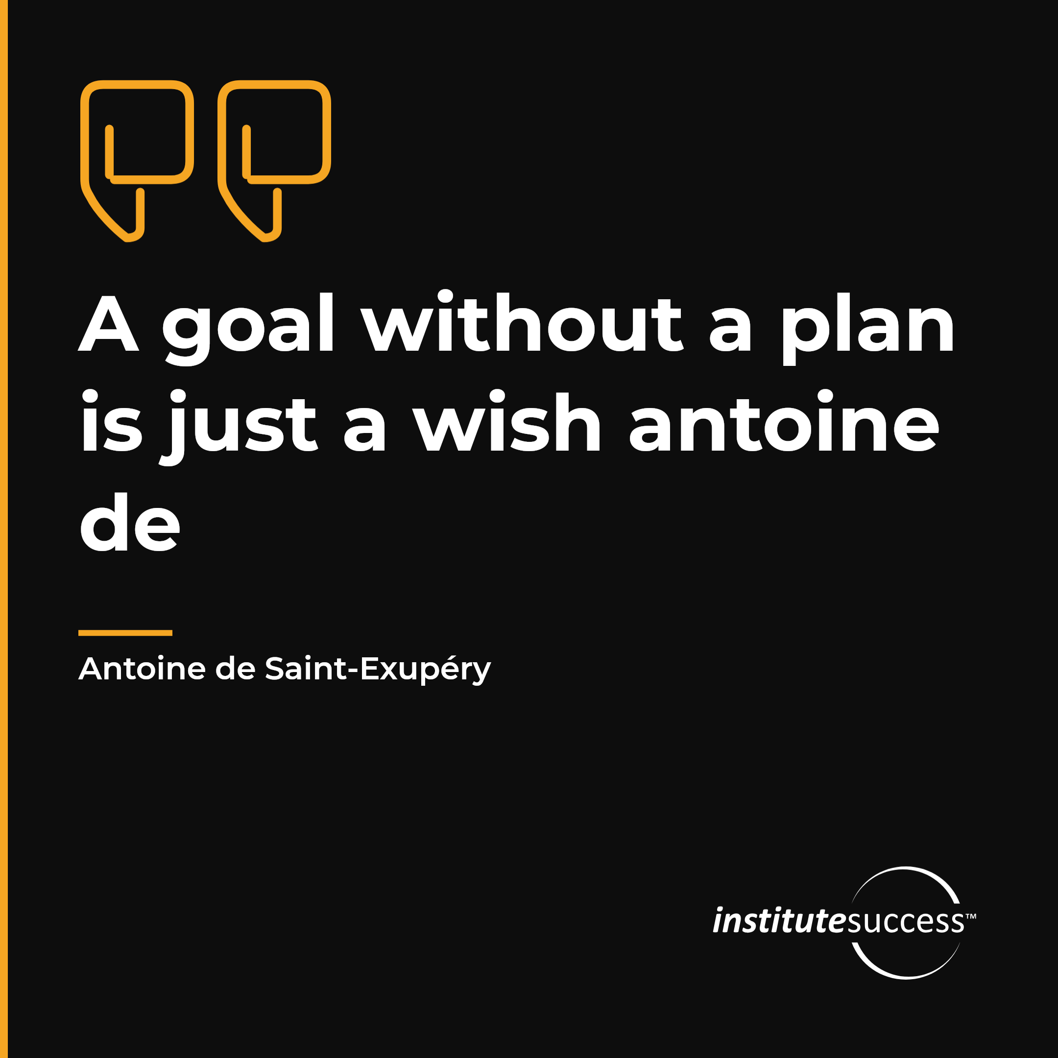"A goal without a plan is just a wish antoine de" — Antoine de Saint-Exupéry, Project and Goal Focus leadership quote