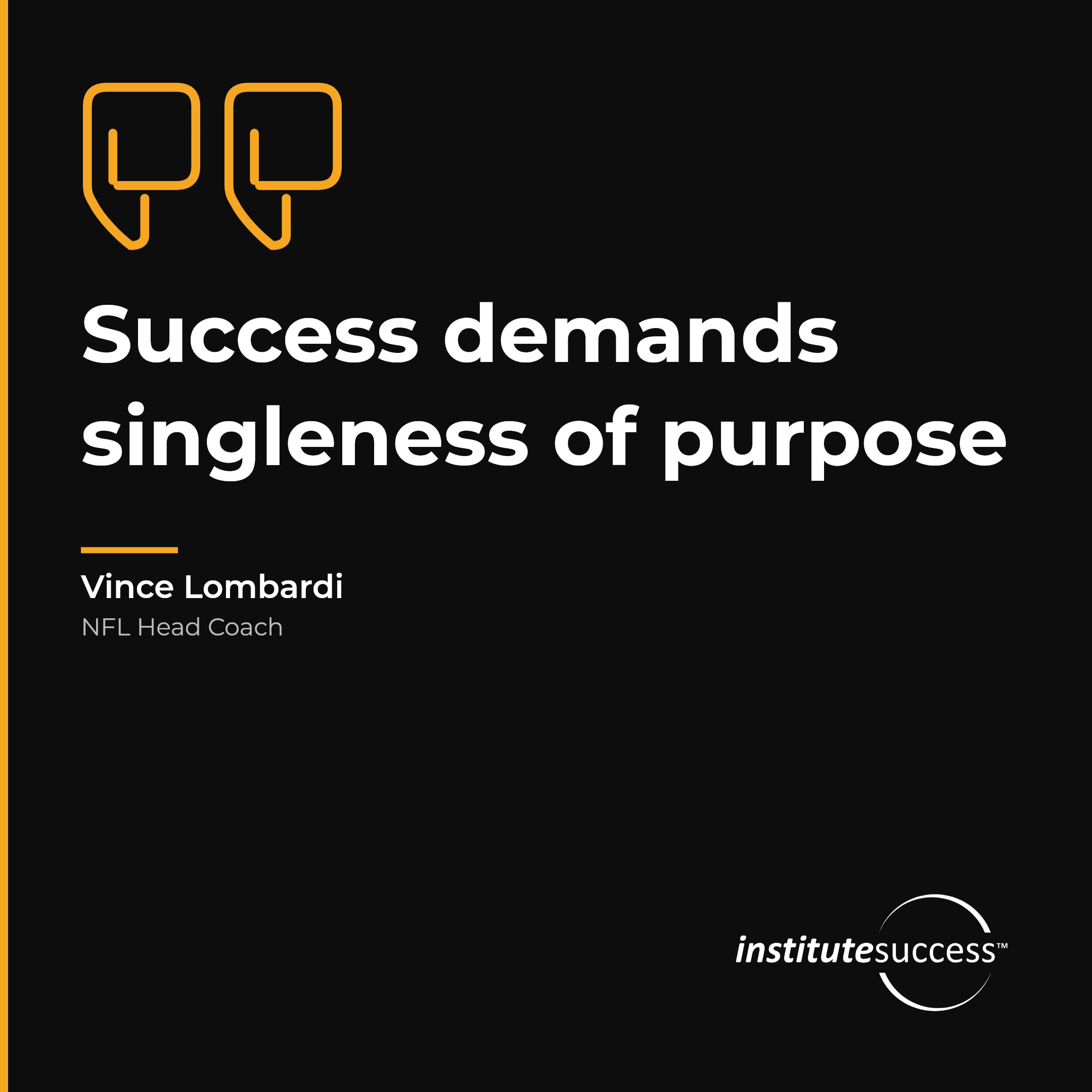 "Success demands singleness of purpose" — Vince Lombardi, Project and Goal Focus leadership quote