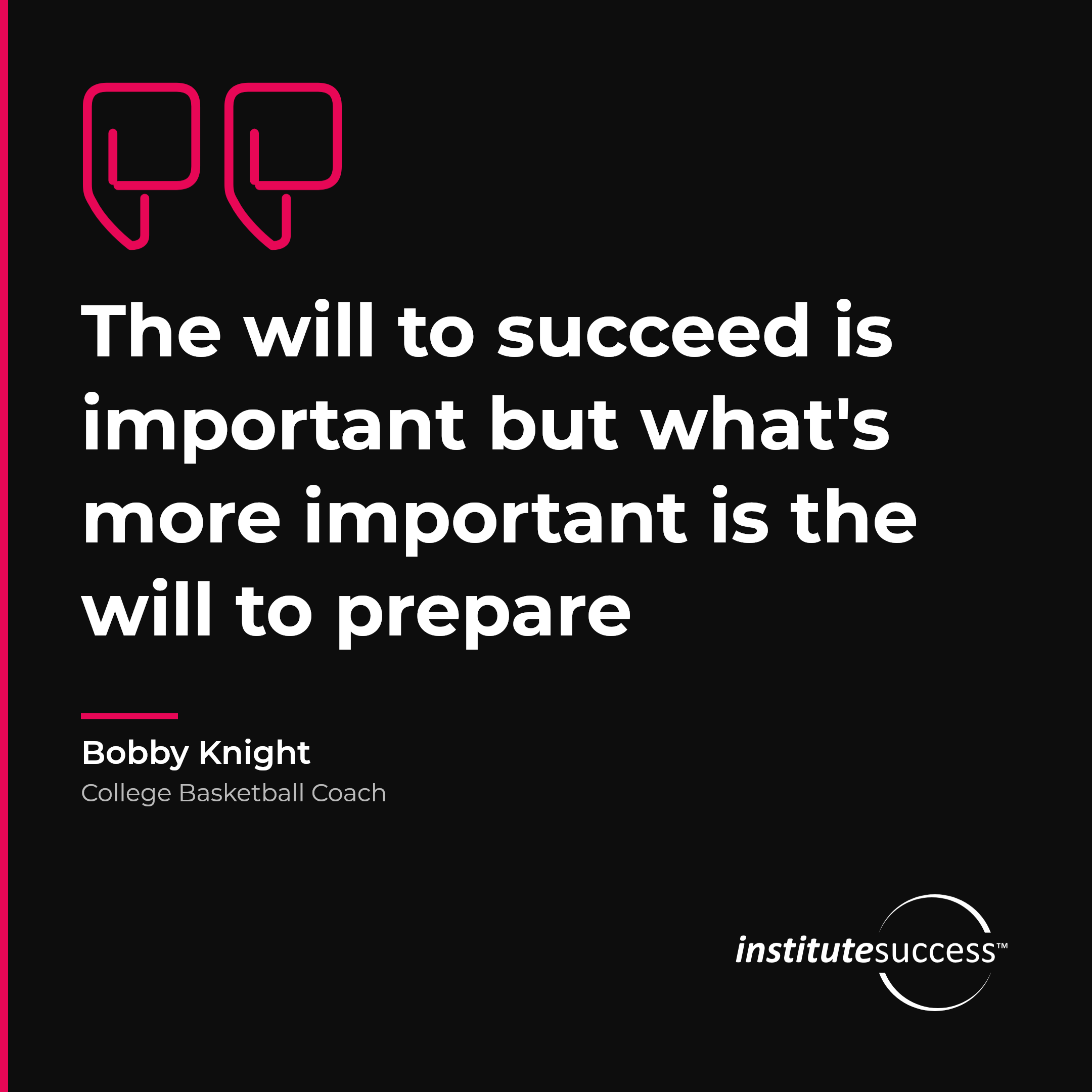 "The will to succeed is important but what's more important is the will to prepare" — Bobby Knight, Project Scheduling leadership quote