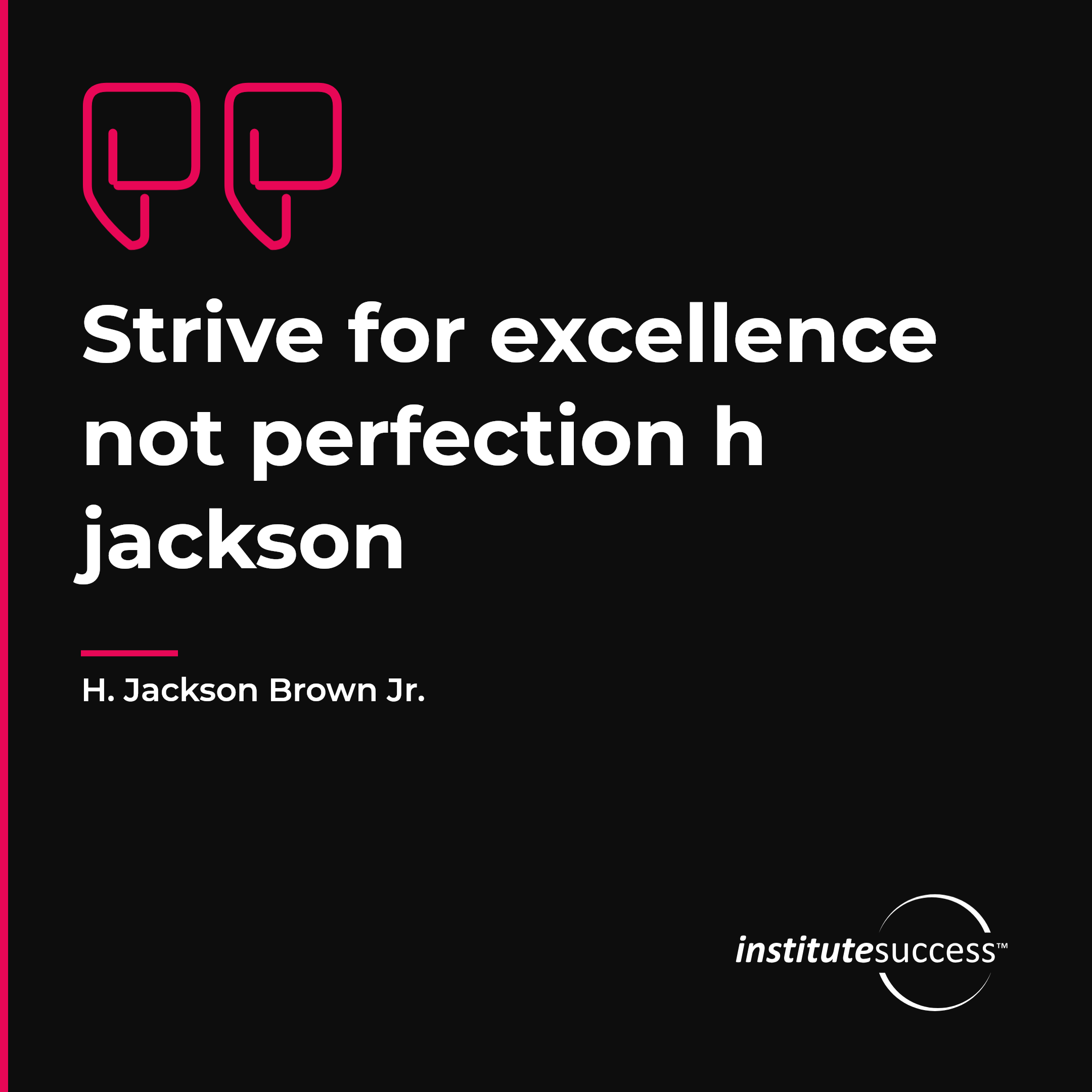 "Strive for excellence not perfection h jackson" — H. Jackson Brown Jr., Quality Orientation leadership quote