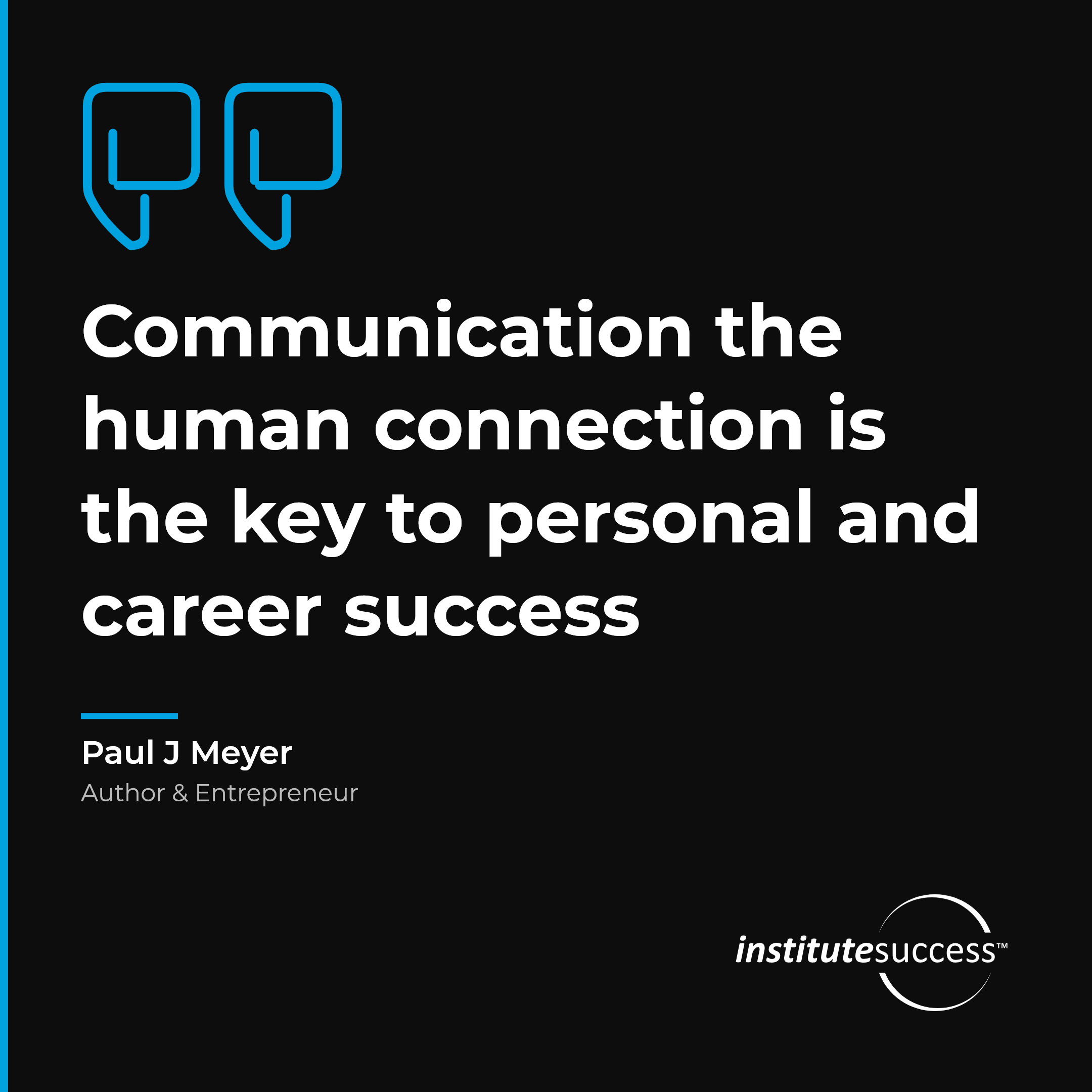 "Communication the human connection is the key to personal and career success" — Paul J Meyer, Relating To Others leadership quote