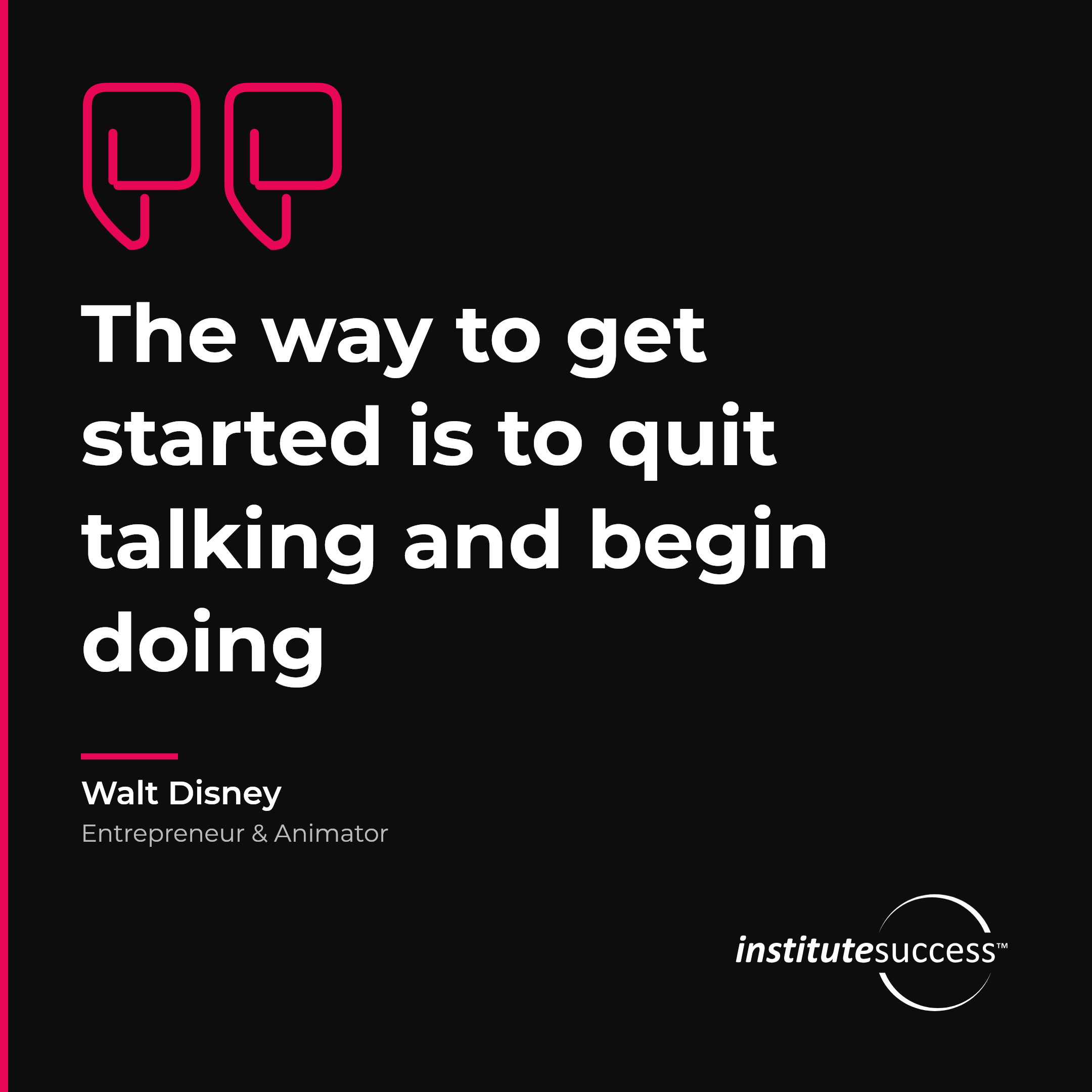 "The way to get started is to quit talking and begin doing" — Walt Disney, Results Orientation leadership quote