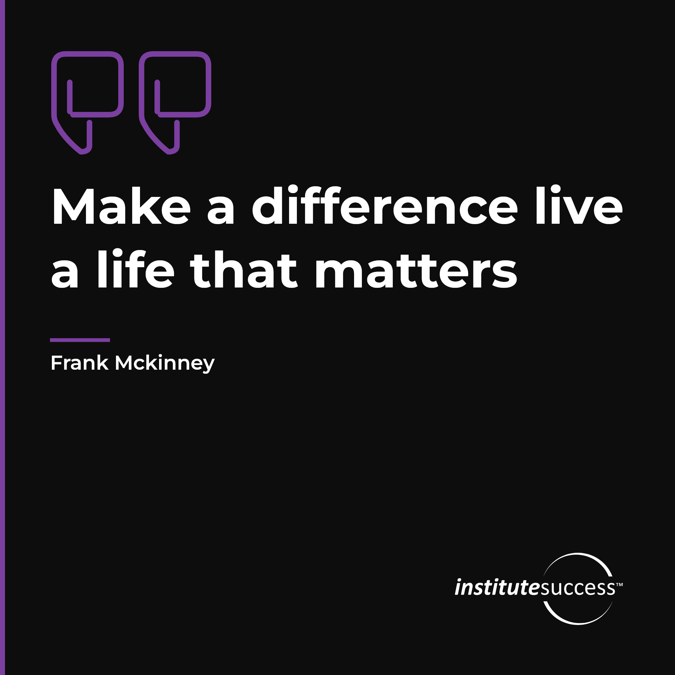 "Make a difference live a life that matters" — Frank Mckinney, Role Confidence leadership quote