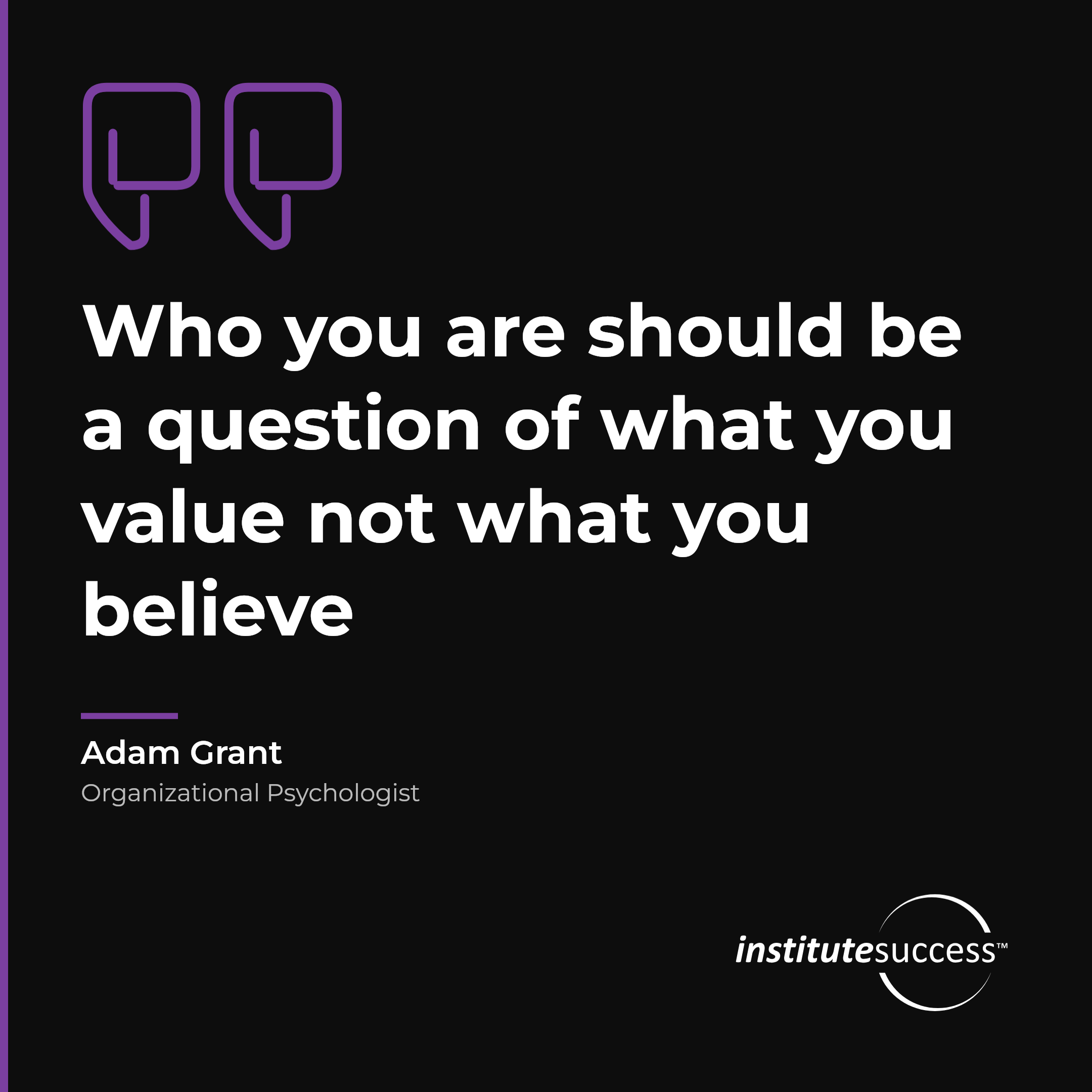 "Who you are should be a question of what you value not what you believe" — Adam Grant, Self Assessment leadership quote