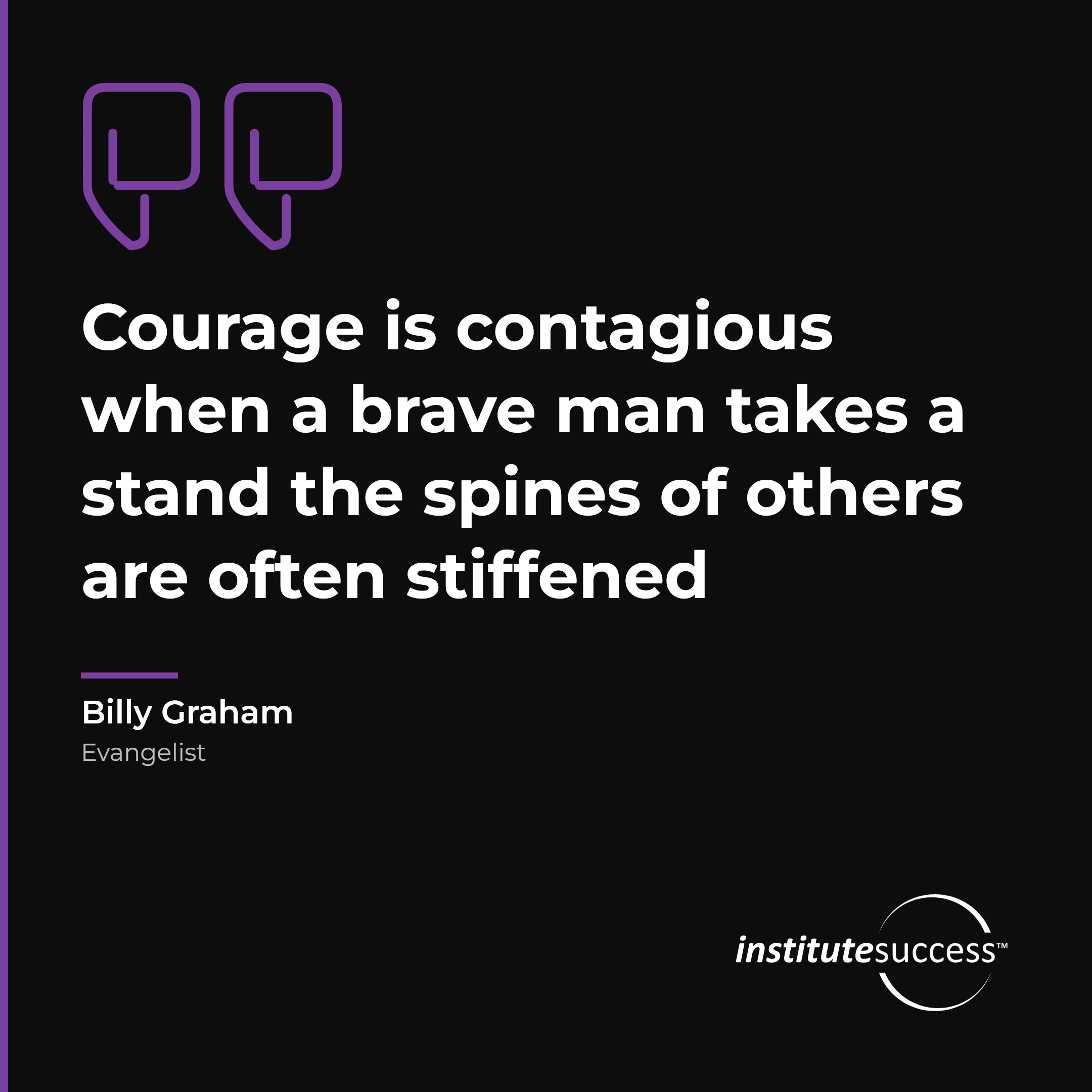 "Courage is contagious when a brave man takes a stand the spines of others are often stiffened" — Billy Graham, Self Confidence leadership quote